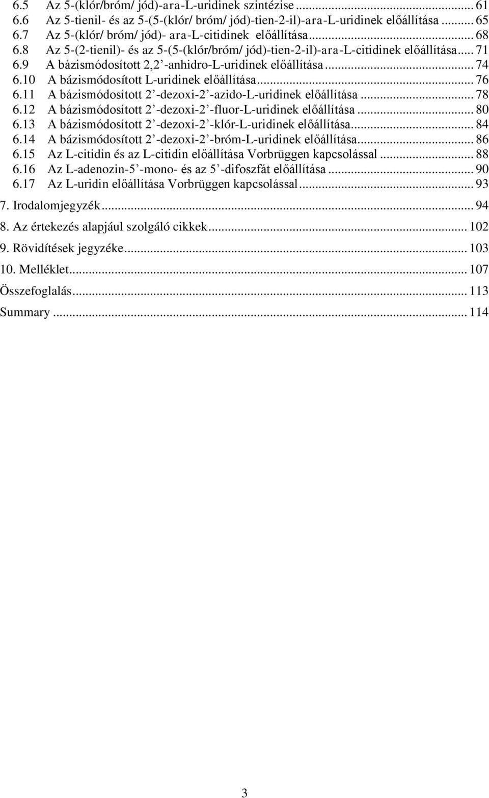 9 A bázismódosított 2,2 -anhidro-l-uridinek előállítása... 74 6.10 A bázismódosított L-uridinek előállítása... 76 6.11 A bázismódosított 2 -dezoxi-2 -azido-l-uridinek előállítása... 78 6.
