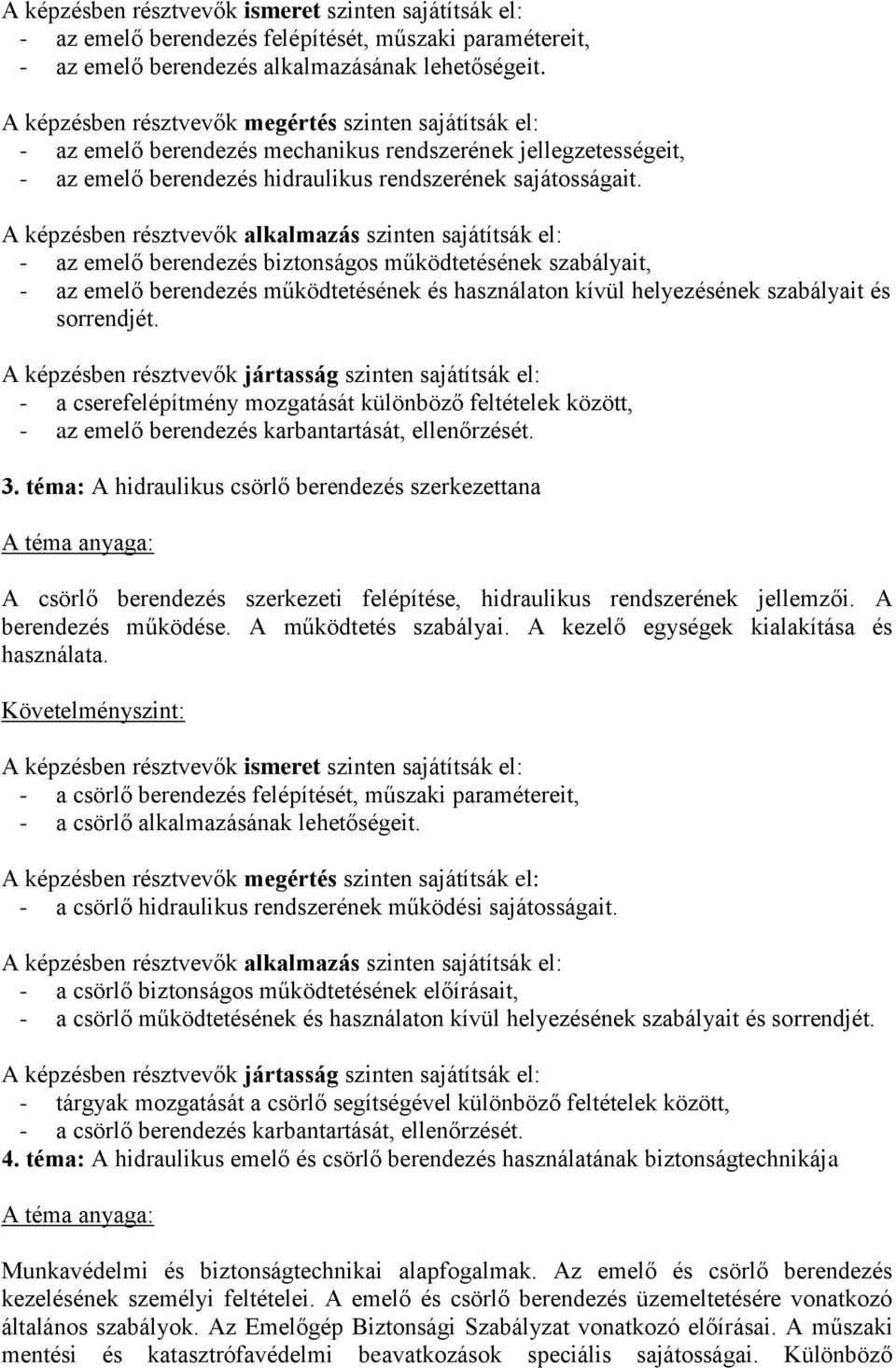 - az emelő berendezés biztonságos működtetésének szabályait, - az emelő berendezés működtetésének és használaton kívül helyezésének szabályait és sorrendjét.