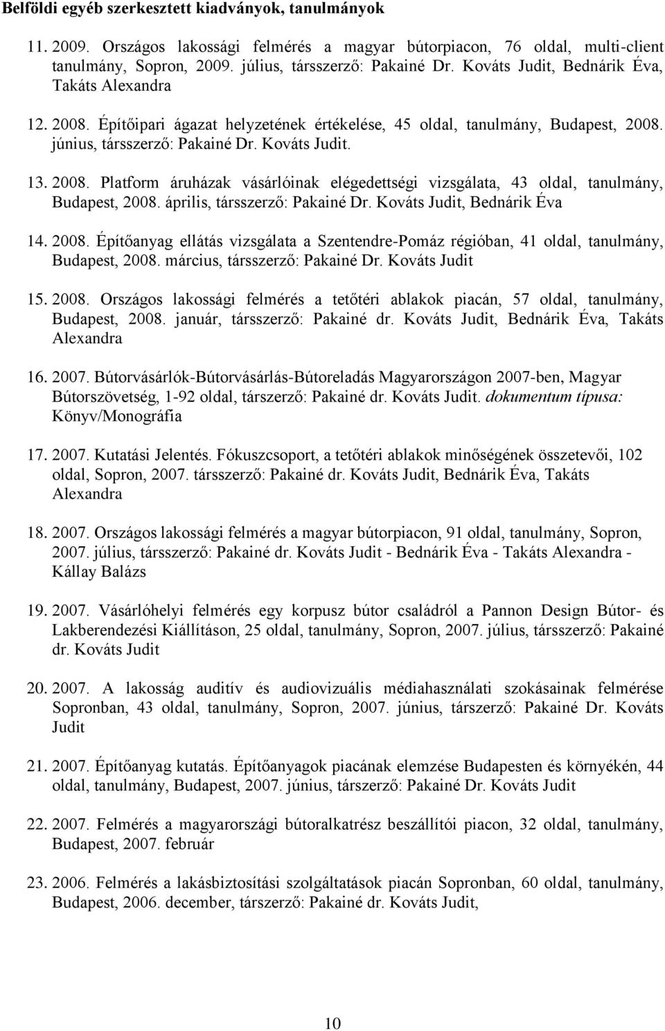 április, társszerző: Pakainé Dr. Kováts Judit, Bednárik Éva 14. 2008. Építőanyag ellátás vizsgálata a Szentendre-Pomáz régióban, 41 oldal, tanulmány, Budapest, 2008. március, társszerző: Pakainé Dr.