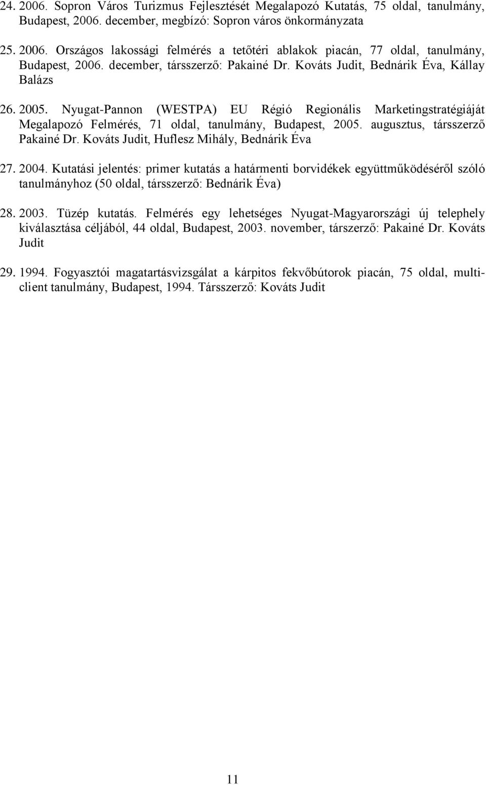 Nyugat-Pannon (WESTPA) EU Régió Regionális Marketingstratégiáját Megalapozó Felmérés, 71 oldal, tanulmány, Budapest, 2005. augusztus, társszerző Pakainé Dr.