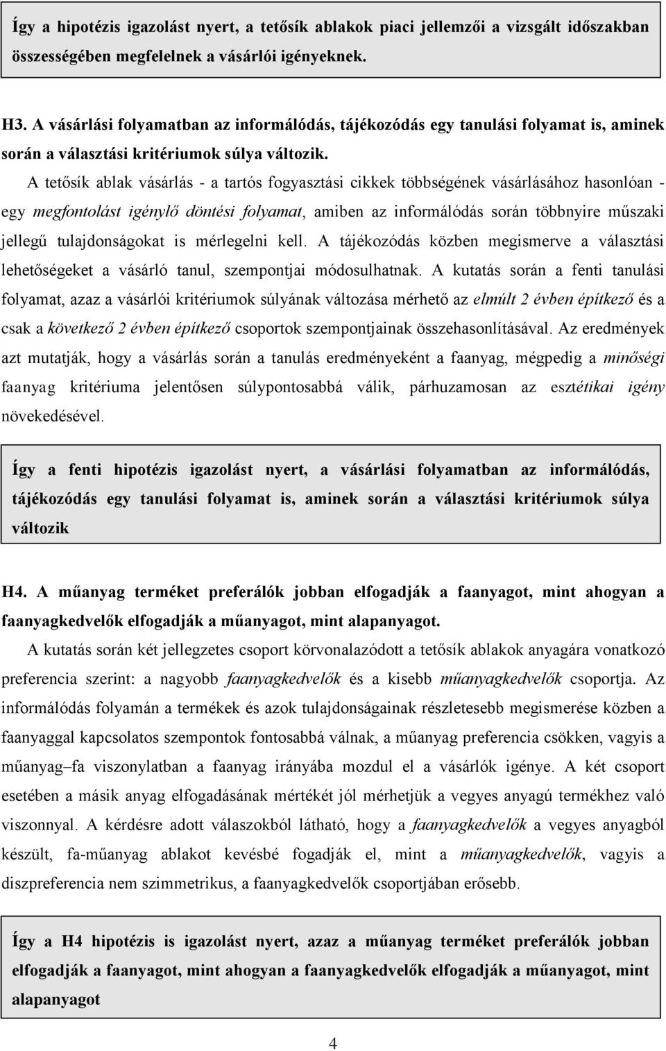 A tetősík ablak vásárlás - a tartós fogyasztási cikkek többségének vásárlásához hasonlóan - egy megfontolást igénylő döntési folyamat, amiben az informálódás során többnyire műszaki jellegű