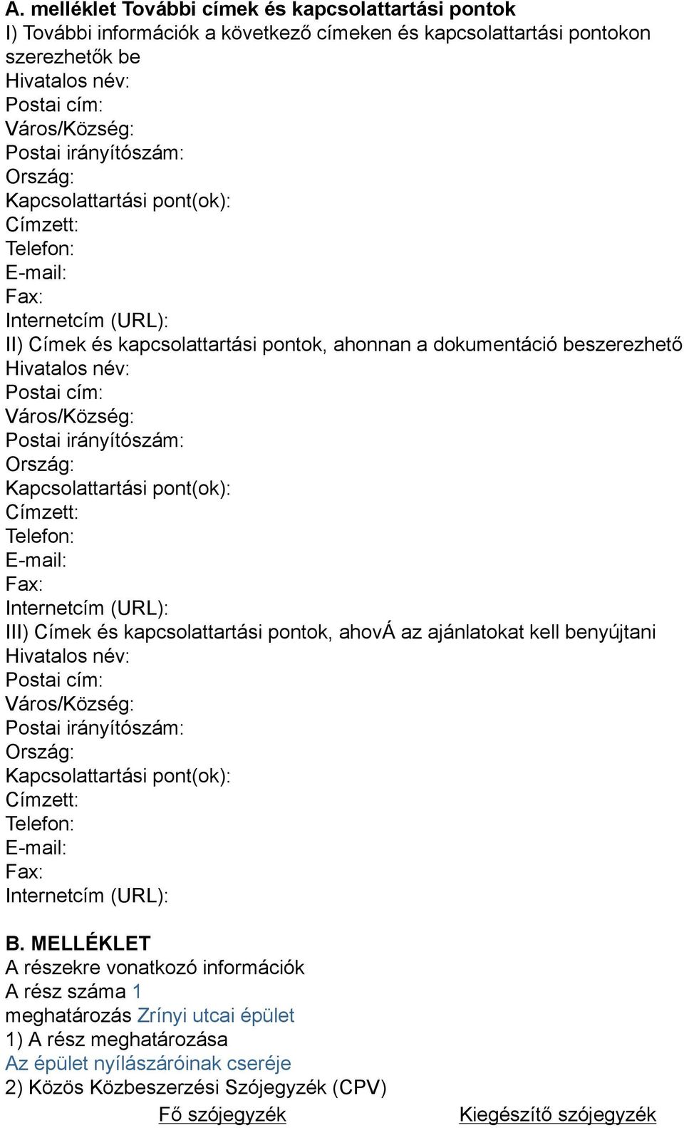 Város/Község: Postai irányítószám: Ország: Kapcsolattartási pont(ok): Címzett: Telefon: E-mail: Fax: Internetcím (URL): III) Címek és kapcsolattartási pontok, ahová az ajánlatokat kell benyújtani