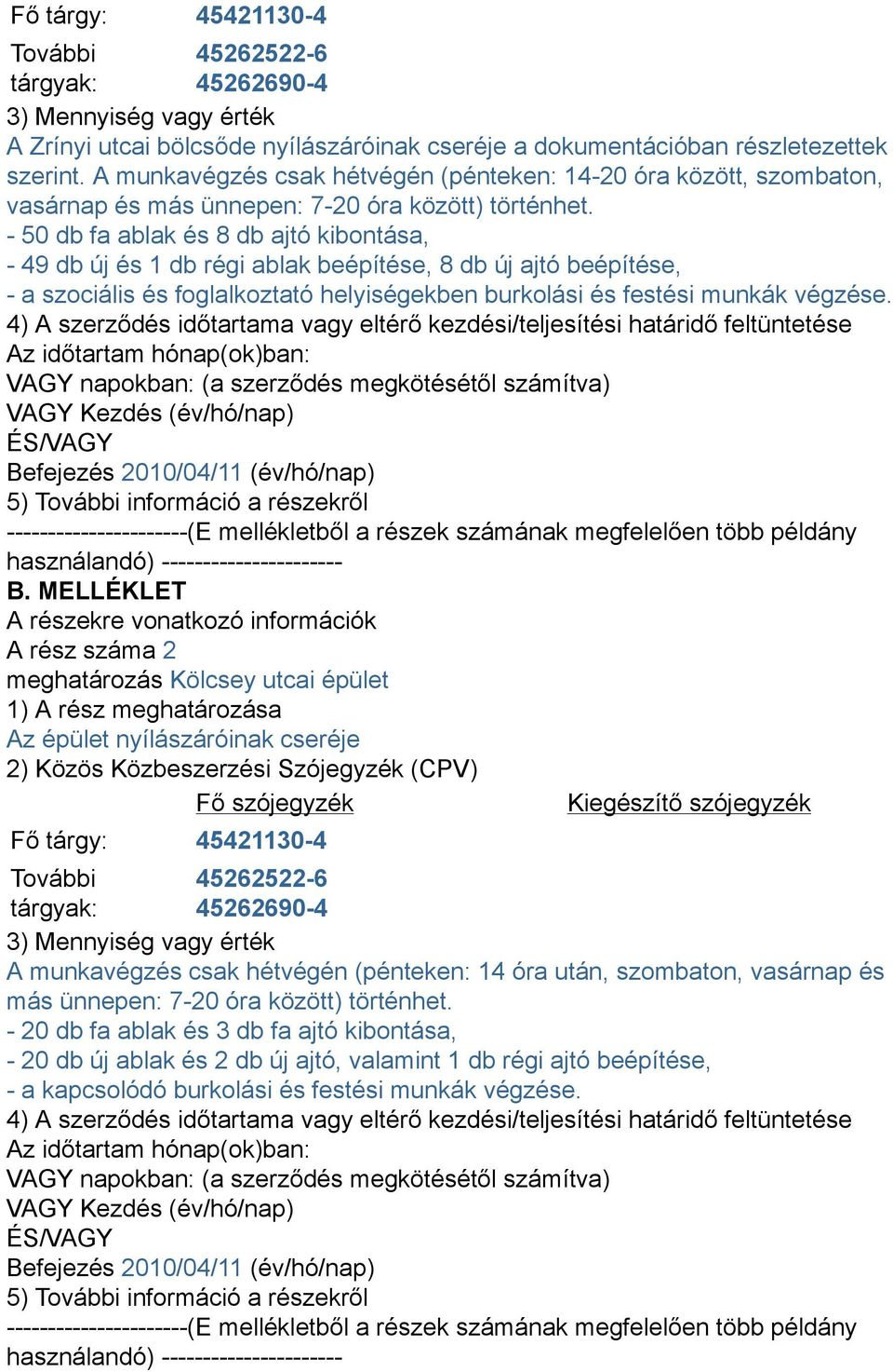 - 50 db fa ablak és 8 db ajtó kibontása, - 49 db új és 1 db régi ablak beépítése, 8 db új ajtó beépítése, - a szociális és foglalkoztató helyiségekben burkolási és festési munkák végzése.