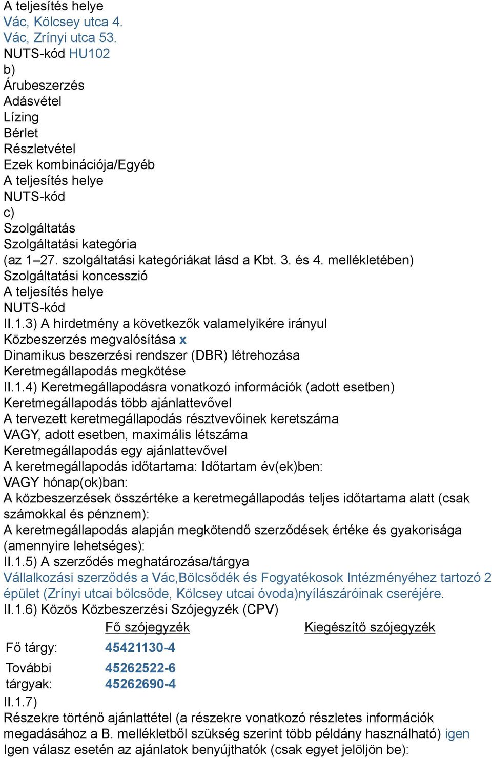 szolgáltatási kategóriákat lásd a Kbt. 3. és 4. mellékletében) Szolgáltatási koncesszió A teljesítés helye NUTS-kód II.1.