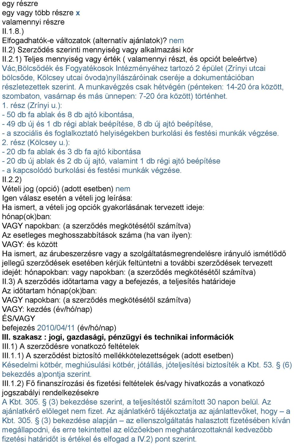 1) Teljes mennyiség vagy érték ( valamennyi részt, és opciót beleértve) Vác,Bölcsődék és Fogyatékosok Intézményéhez tartozó 2 épület (Zrínyi utcai bölcsőde, Kölcsey utcai óvoda)nyílászáróinak cseréje