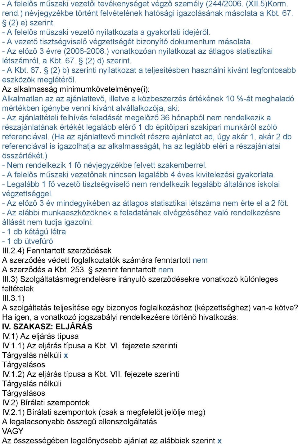 ) vonatkozóan nyilatkozat az átlagos statisztikai létszámról, a Kbt. 67. (2) d) szerint. - A Kbt. 67. (2) b) szerinti nyilatkozat a teljesítésben használni kívánt legfontosabb eszközök meglétéről.