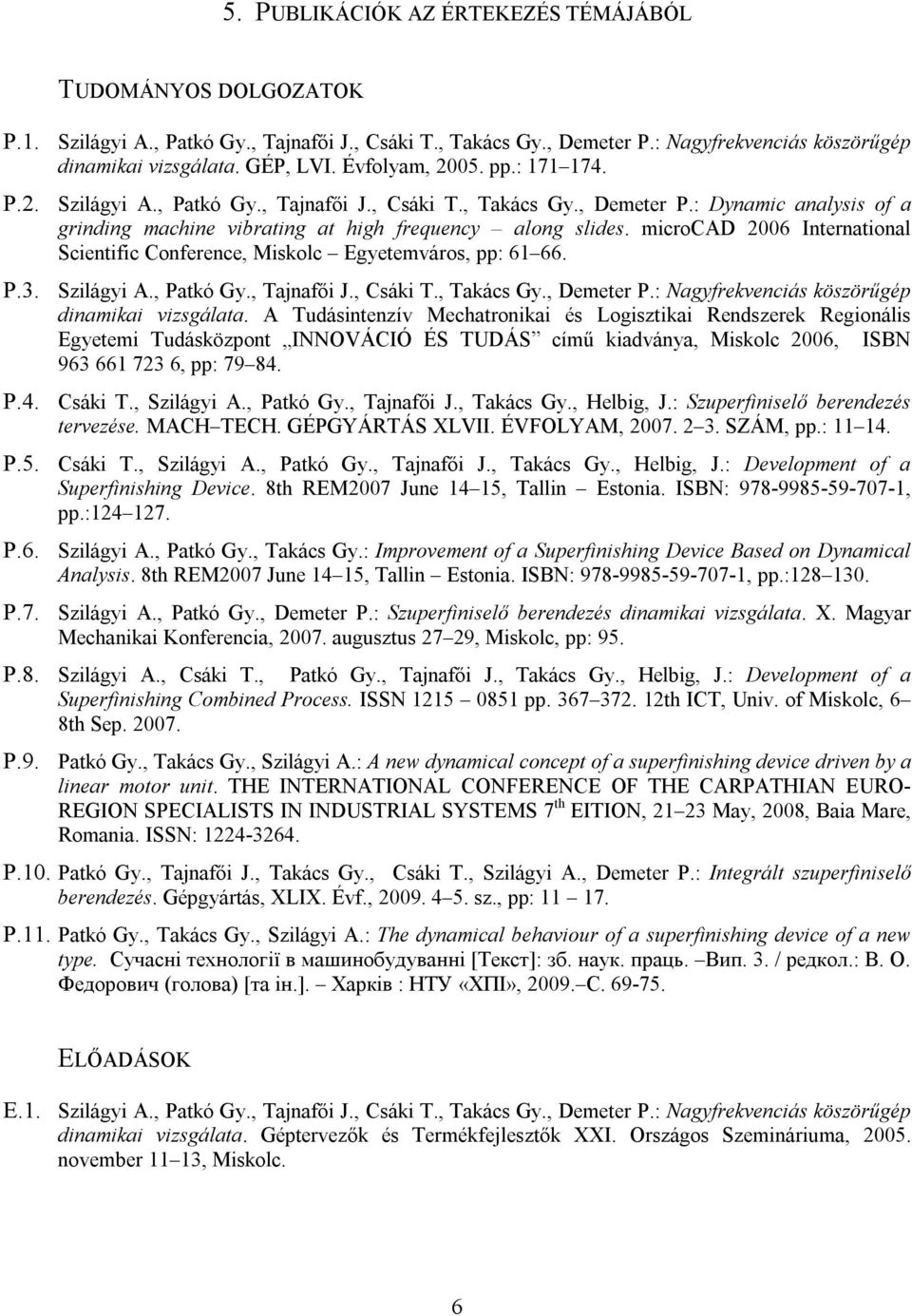 microcad 2006 International Scientific Conference, Miskolc Egyetemváros, pp: 61 66. P.3. Szilágyi A., Patkó Gy., Tajnafői J., Csáki T., Takács Gy., Demeter P.