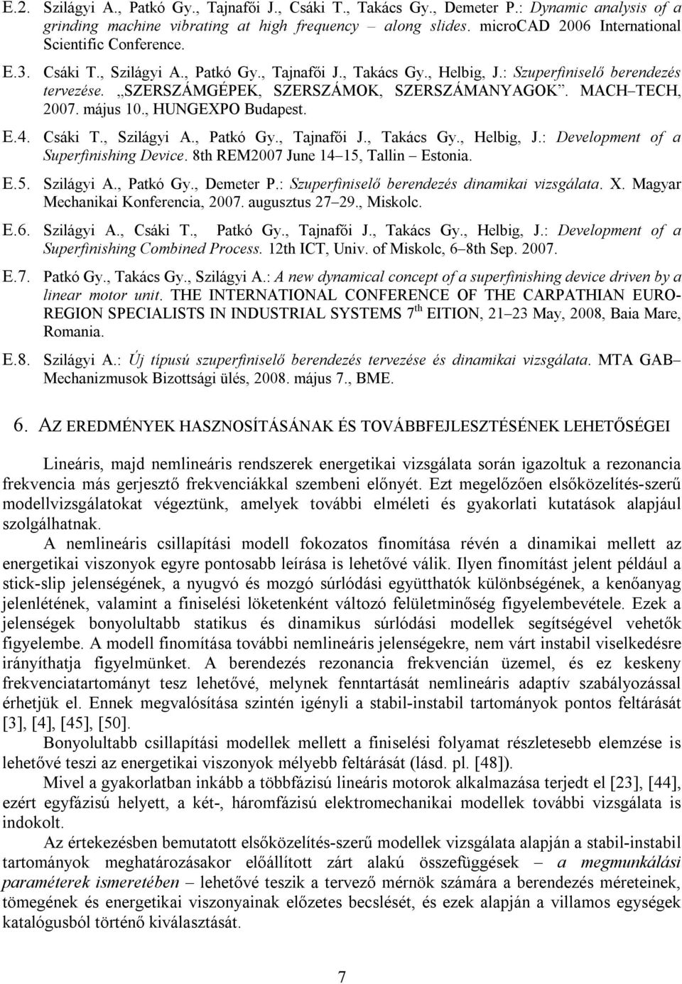 SZERSZÁMGÉPEK, SZERSZÁMOK, SZERSZÁMANYAGOK. MACH TECH, 2007. május 10., HUNGEXPO Budapest. E.4. Csáki T., Szilágyi A., Patkó Gy., Tajnafői J., Takács Gy., Helbig, J.