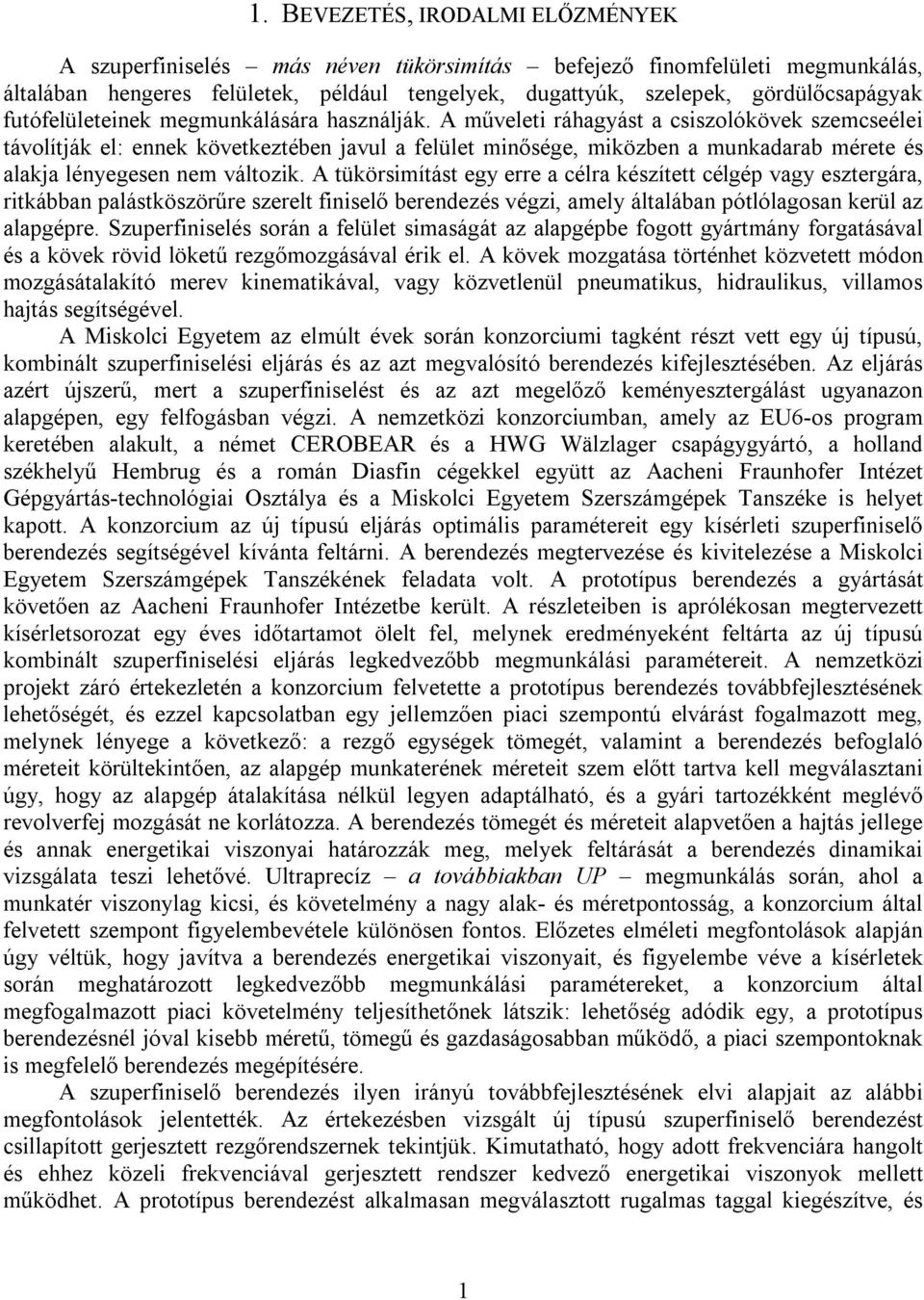 A műveleti ráhagyást a csiszolókövek szemcseélei távolítják el: ennek következtében javul a felület minősége, miközben a munkadarab mérete és alakja lényegesen nem változik.