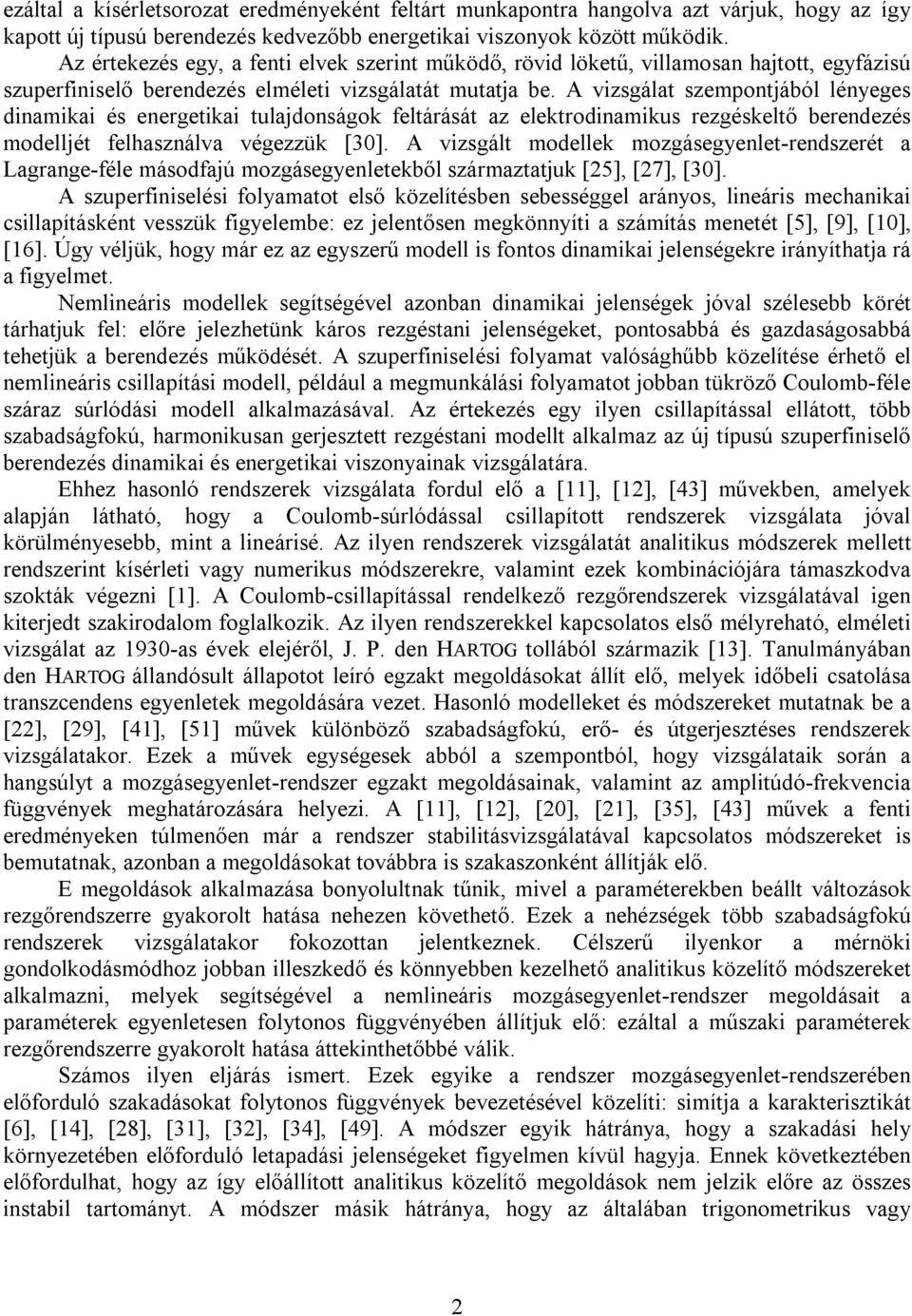 A vizsgálat szempontjából lényeges dinamikai és energetikai tulajdonságok feltárását az elektrodinamikus rezgéskeltő berendezés modelljét felhasználva végezzük [30].