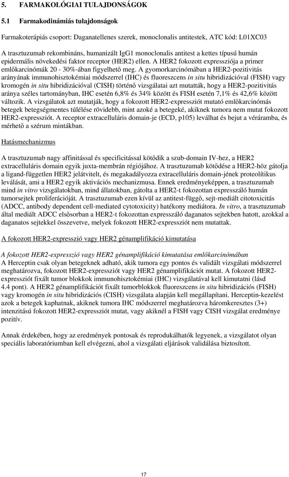 típusú humán epidermális növekedési faktor receptor (HER2) ellen. A HER2 fokozott expressziója a primer emlőkarcinómák 20-30%-ában figyelhető meg.