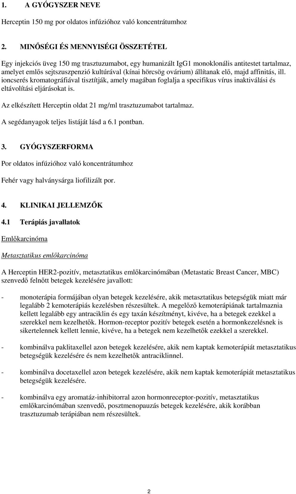 állítanak elő, majd affinitás, ill. ioncserés kromatográfiával tisztítják, amely magában foglalja a specifikus vírus inaktiválási és eltávolítási eljárásokat is.