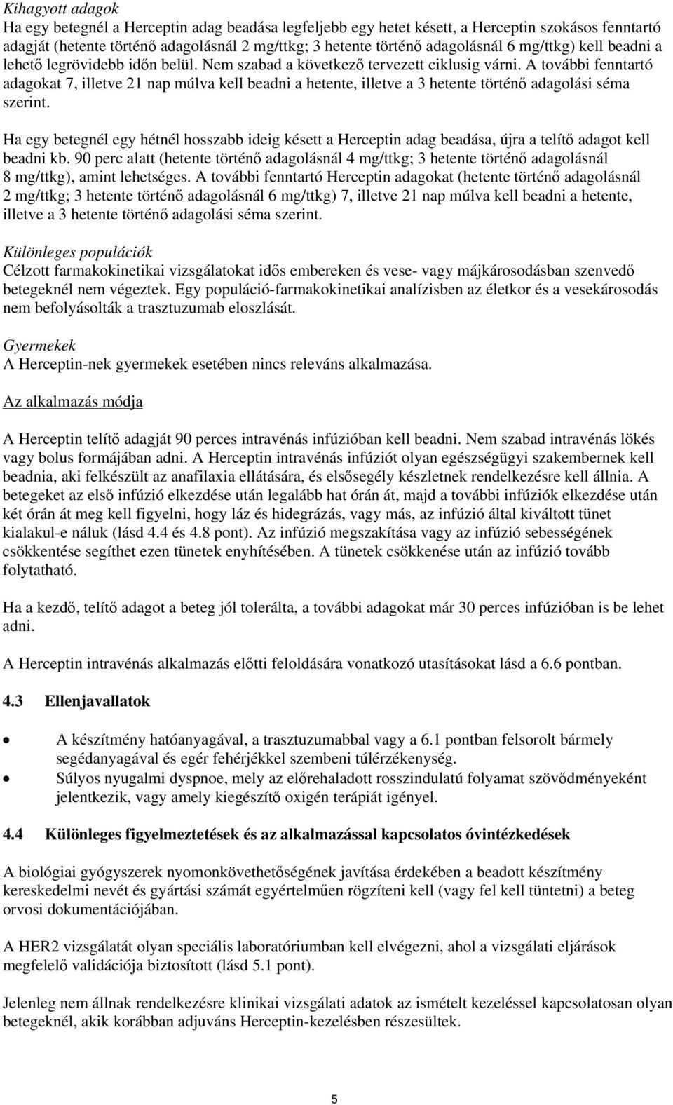 A további fenntartó adagokat 7, illetve 21 nap múlva kell beadni a hetente, illetve a 3 hetente történő adagolási séma szerint.