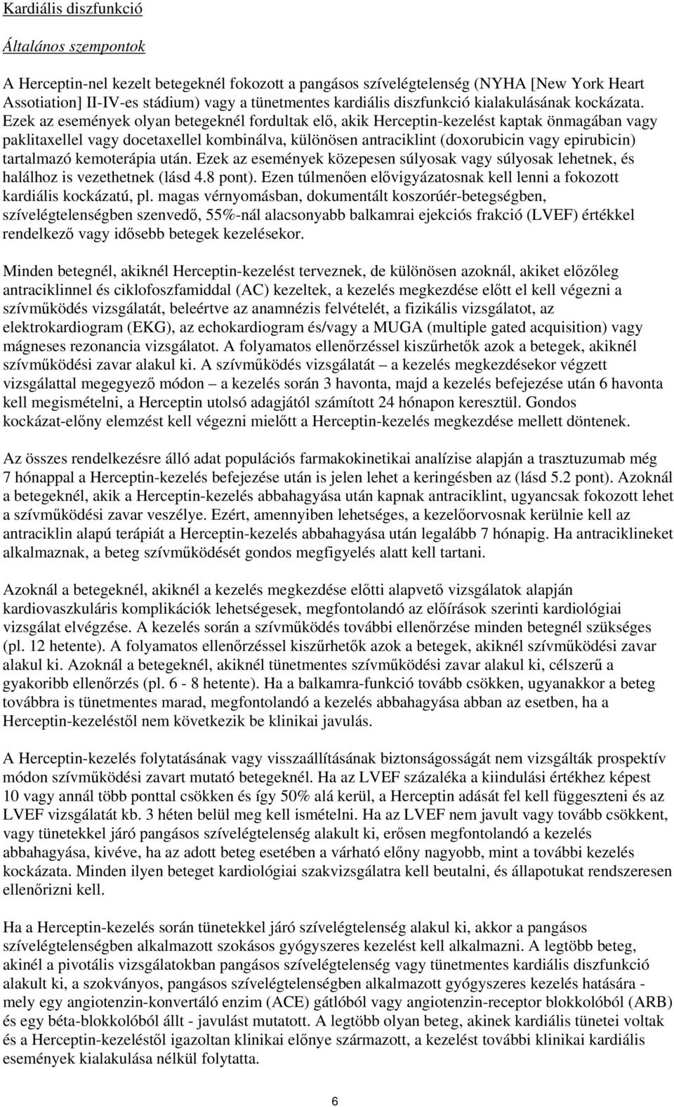 Ezek az események olyan betegeknél fordultak elő, akik Herceptin-kezelést kaptak önmagában vagy paklitaxellel vagy docetaxellel kombinálva, különösen antraciklint (doxorubicin vagy epirubicin)