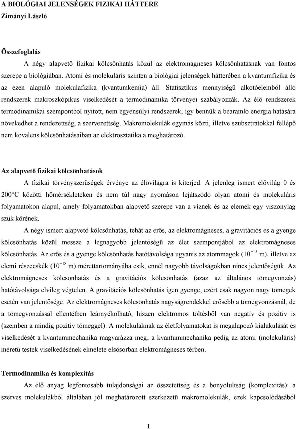 Statisztikus mennyiségű alkotóelemből álló rendszerek makroszkópikus viselkedését a termodinamika törvényei szabályozzák.