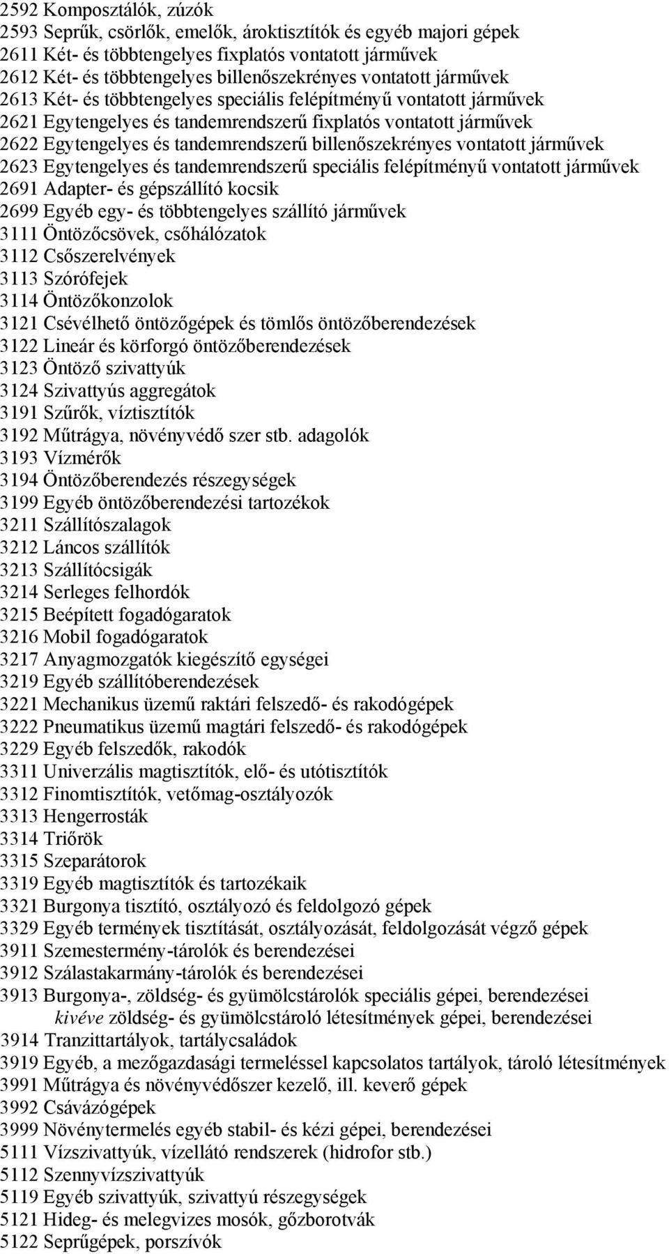 billenőszekrényes vontatott járművek 2623 Egytengelyes és tandemrendszerű speciális felépítményű vontatott járművek 2691 Adapter- és gépszállító kocsik 2699 Egyéb egy- és többtengelyes szállító