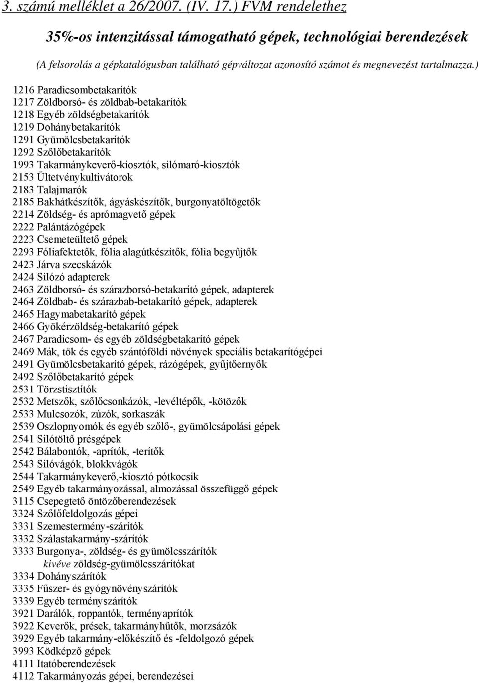 ) 1216 Paradicsombetakarítók 1217 Zöldborsó- és zöldbab-betakarítók 1218 Egyéb zöldségbetakarítók 1219 Dohánybetakarítók 1291 Gyümölcsbetakarítók 1292 Szőlőbetakarítók 1993 Takarmánykeverő-kiosztók,