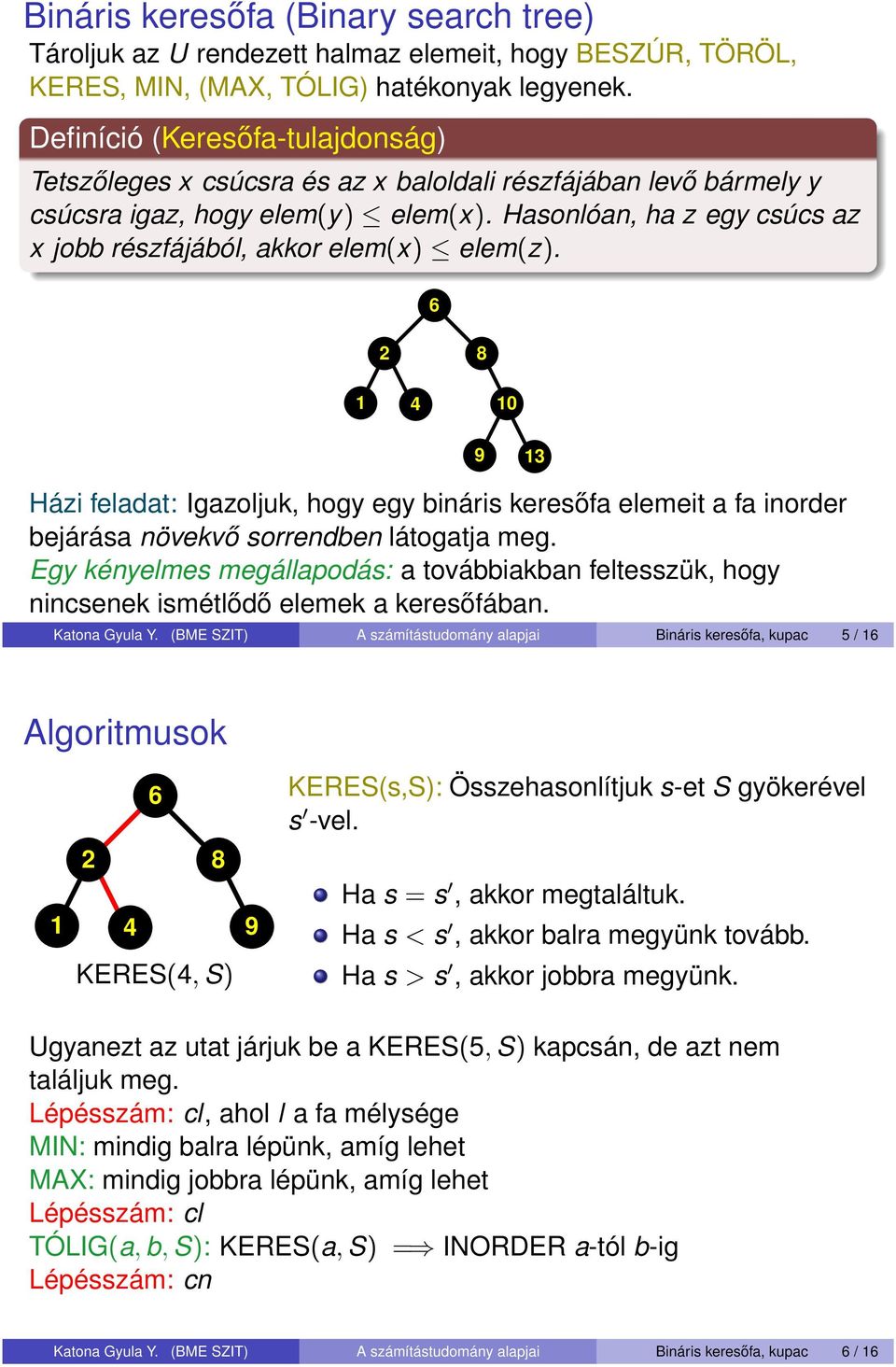 Hasonlóan, ha z egy csúcs az x jobb részfájából, akkor elem(x) elem(z). 0 3 Házi feladat: Igazoljuk, hogy egy bináris keresőfa elemeit a fa inorder bejárása növekvő sorrendben látogatja meg.