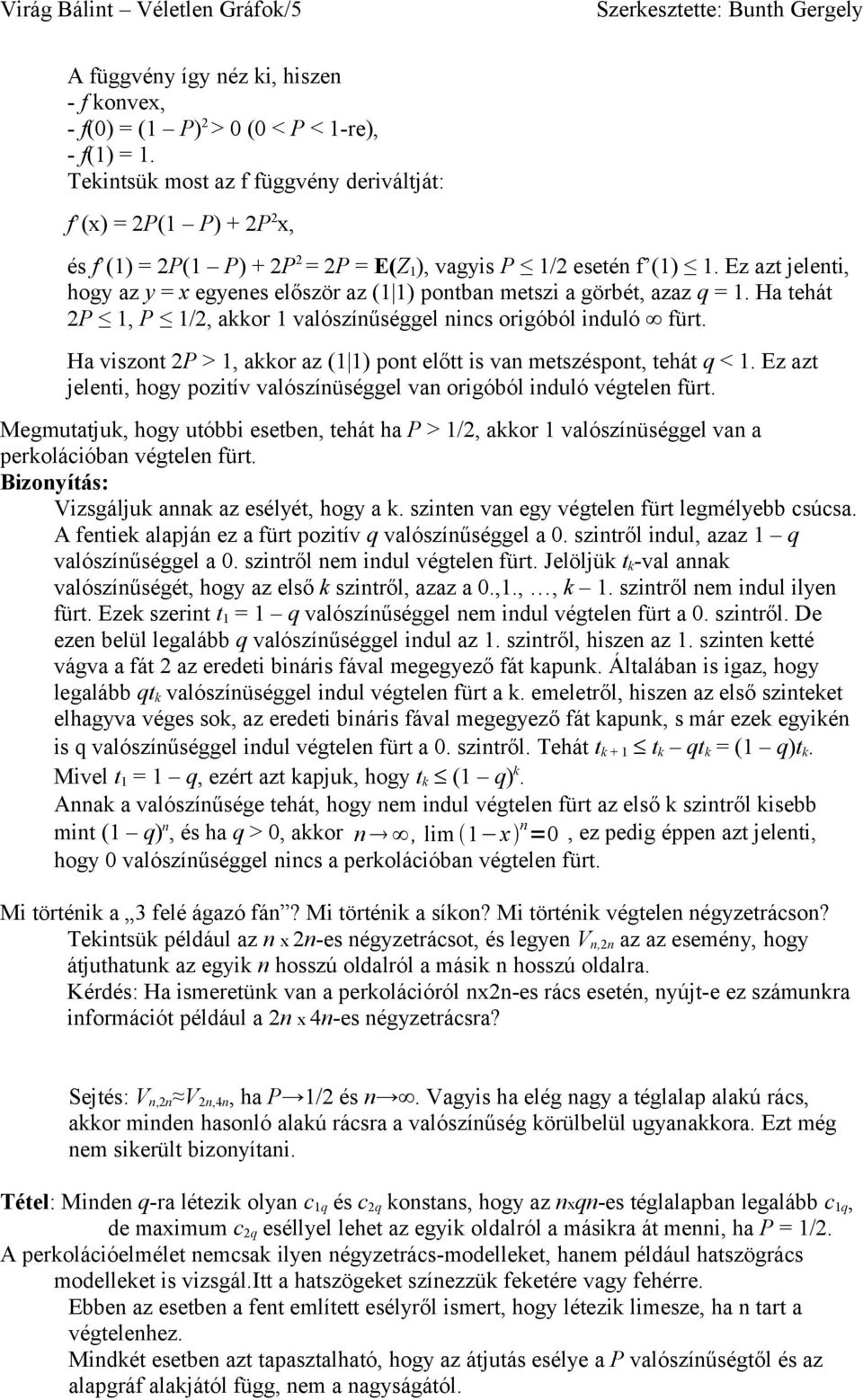 Ez azt jelenti, hogy az y = x egyenes először az (1 1) pontban metszi a görbét, azaz q = 1. Ha tehát 2P 1, P 1/2, akkor 1 valószínűséggel nincs origóból induló fürt.