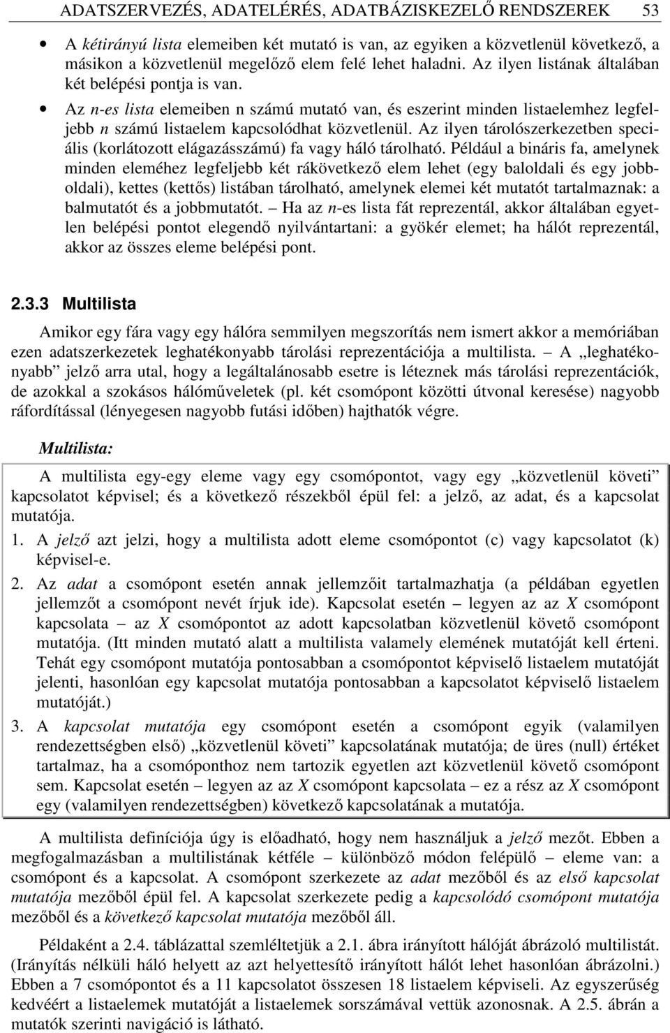 Az ilyen tárolószerkezetben speciális (korlátozott elágazásszámú) fa vagy háló tárolható.