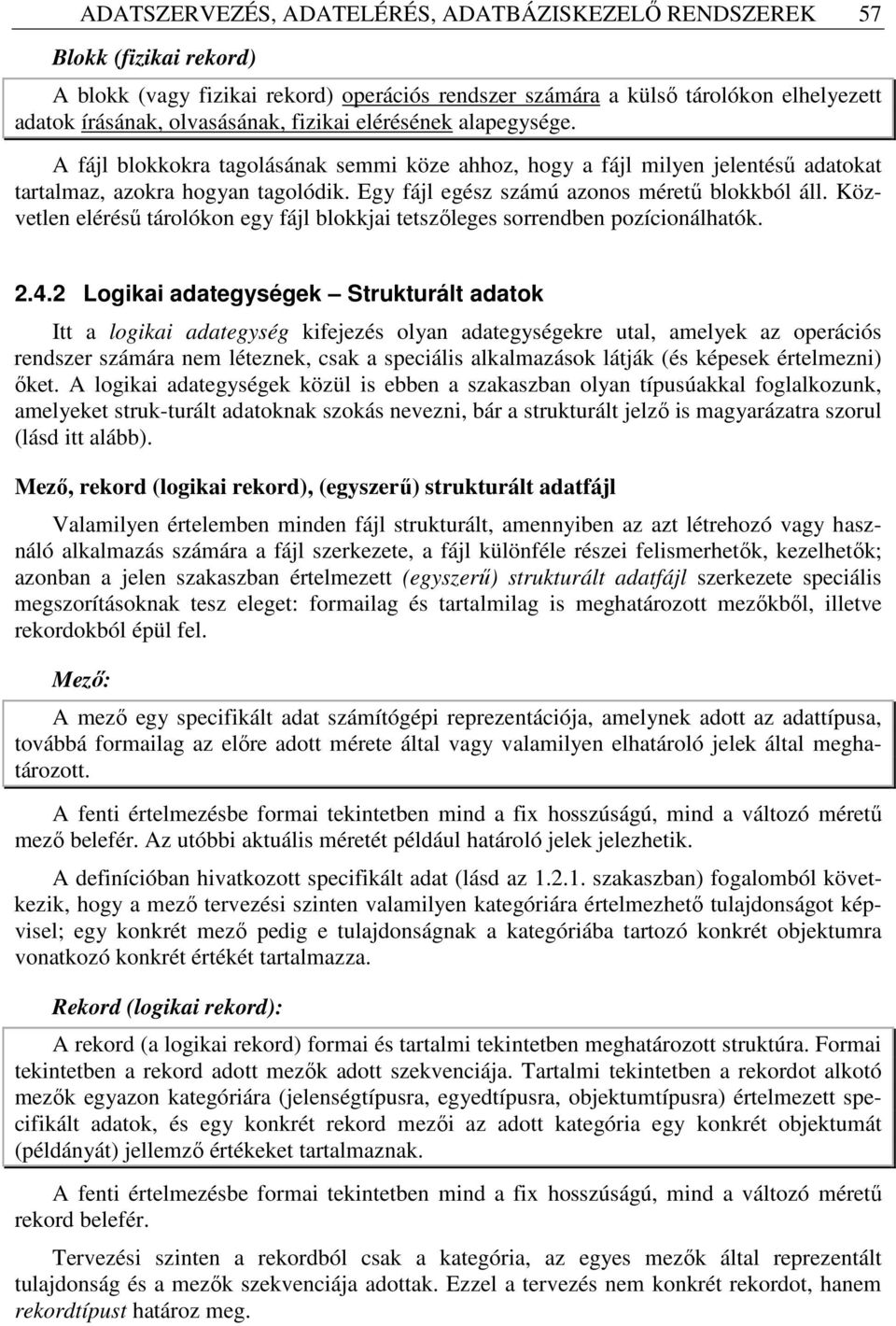 Egy fájl egész számú azonos mérető blokkból áll. Közvetlen eléréső tárolókon egy fájl blokkjai tetszıleges sorrendben pozícionálhatók. 2.4.