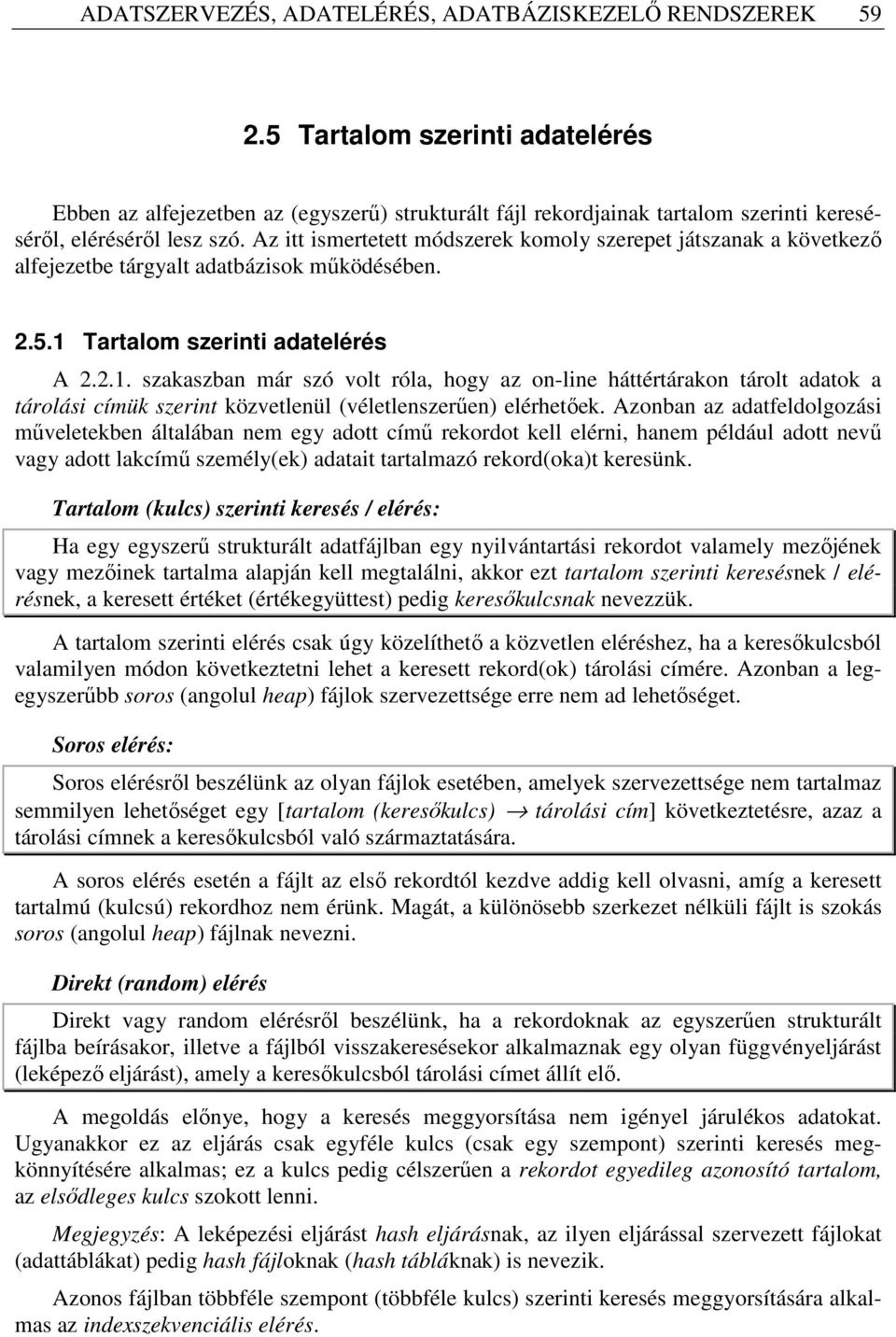 Az itt ismertetett módszerek komoly szerepet játszanak a következı alfejezetbe tárgyalt adatbázisok mőködésében. 2.5.1 