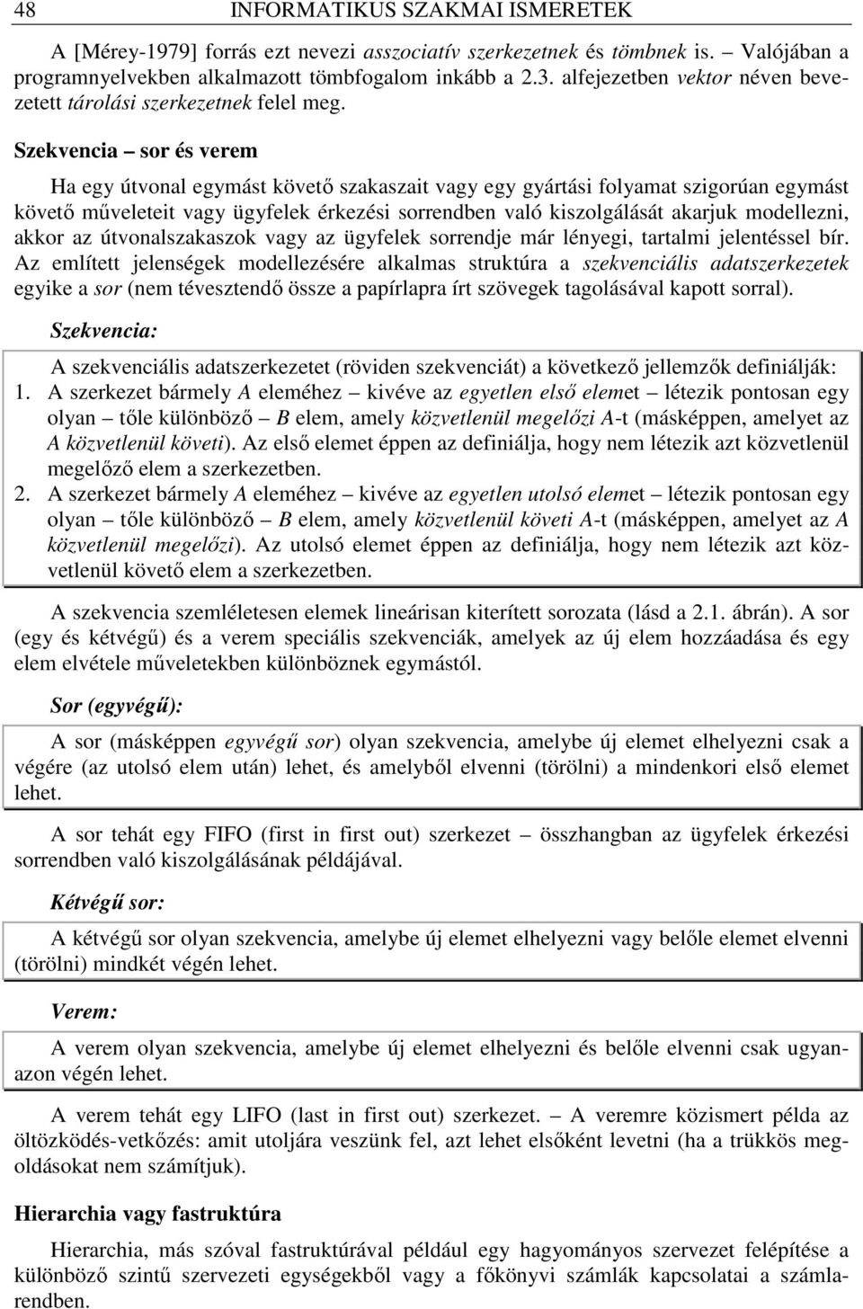 Szekvencia sor és verem Ha egy útvonal egymást követı szakaszait vagy egy gyártási folyamat szigorúan egymást követı mőveleteit vagy ügyfelek érkezési sorrendben való kiszolgálását akarjuk