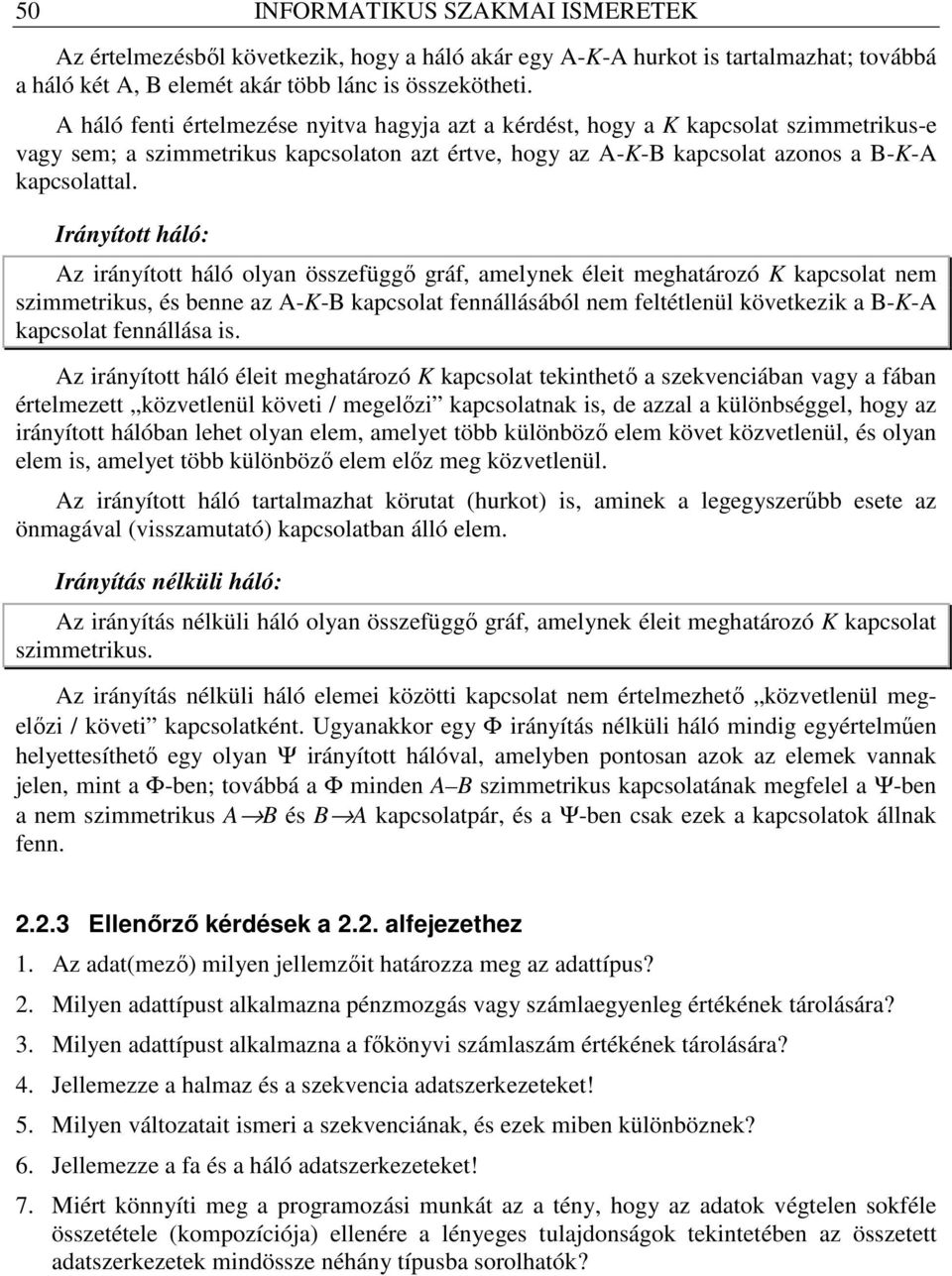 Irányított háló: Az irányított háló olyan összefüggı gráf, amelynek éleit meghatározó K kapcsolat nem szimmetrikus, és benne az A-K-B kapcsolat fennállásából nem feltétlenül következik a B-K-A