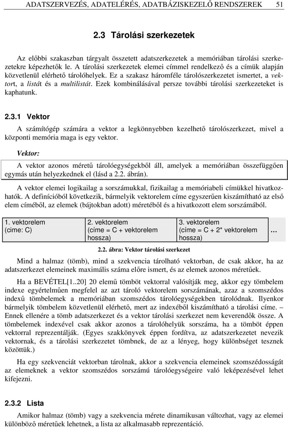 Ezek kombinálásával persze további tárolási szerkezeteket is kaphatunk. 2.3.