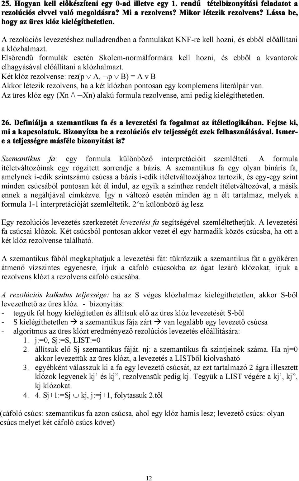 Elsőrendű formulák esetén Skolem-normálformára kell hozni, és ebből a kvantorok elhagyásával előállítani a klózhalmazt.