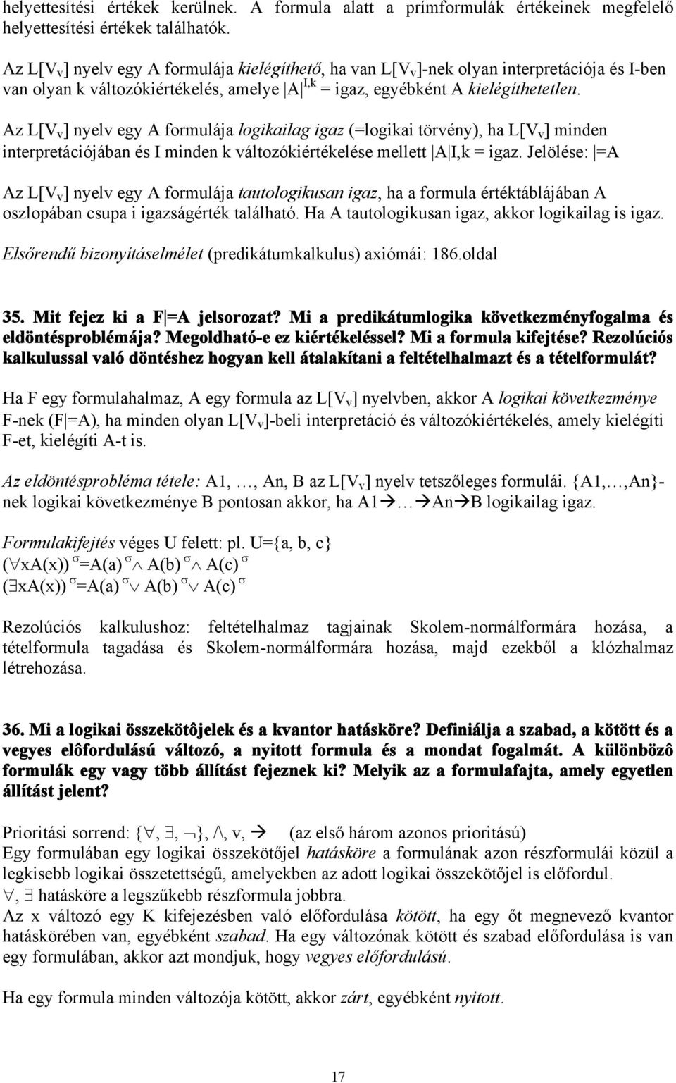 Az L[V v ] nyelv egy A formulája logikailag igaz (=logikai törvény), ha L[V v ] minden interpretációjában és I minden k változókiértékelése mellett A I,k = igaz.