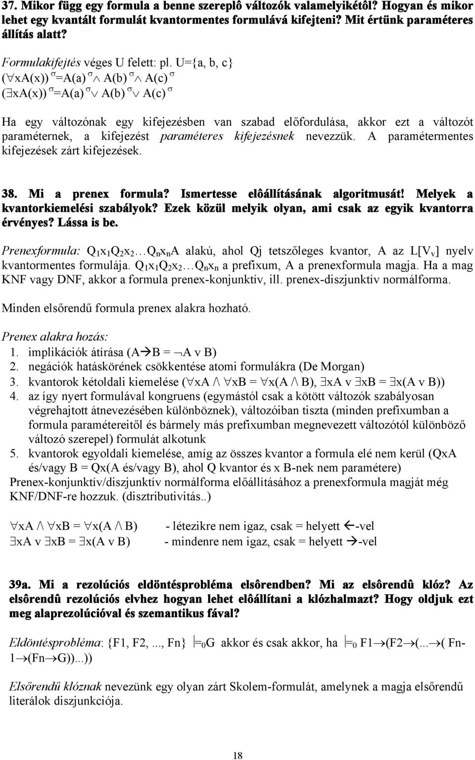 U={a, b, c} ( xa(x)) =A(a) A(b) A(c) ( xa(x)) =A(a) A(b) A(c) Ha egy változónak egy kifejezésben van szabad előfordulása, akkor ezt a változót paraméternek, a kifejezést paraméteres kifejezésnek