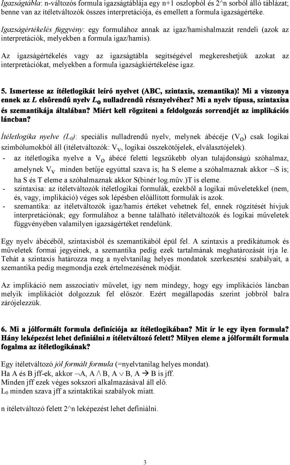 Az igazságértékelés vagy az igazságtábla segítségével megkereshetjük azokat az interpretációkat, melyekben a formula igazságkiértékelése igaz. 5.