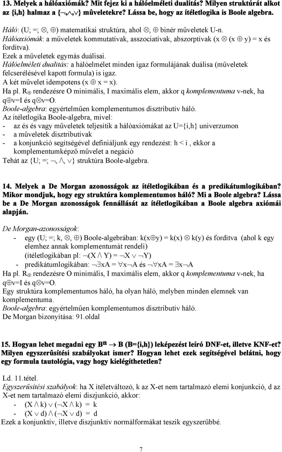 Hálóelméleti dualitás: a hálóelmélet minden igaz formulájának duálisa (műveletek felcserélésével kapott formula) is igaz. A két művelet idempotens (x x = x). Ha pl.