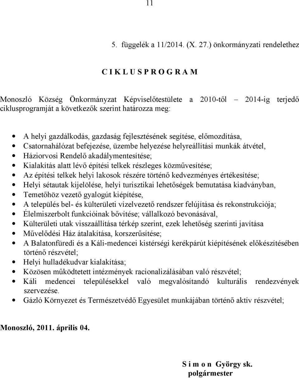 gazdálkodás, gazdaság fejlesztésének segítése, előmozdítása, Csatornahálózat befejezése, üzembe helyezése helyreállítási munkák átvétel, Háziorvosi Rendelő akadálymentesítése; Kialakítás alatt lévő