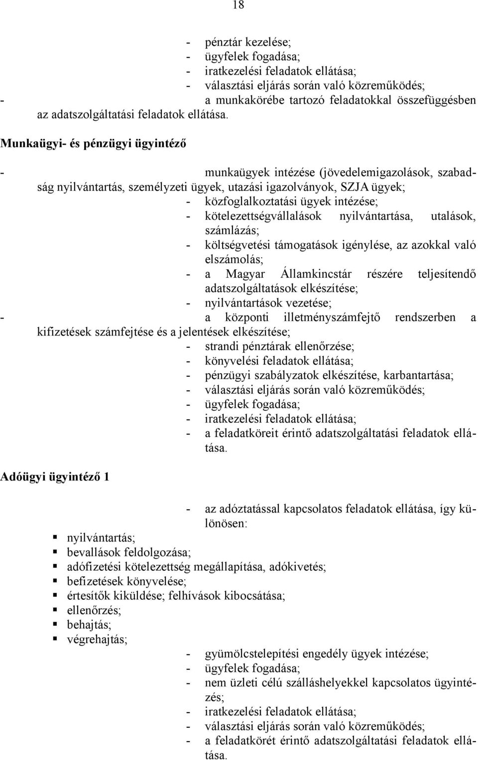 Munkaügyi- és pénzügyi ügyintéző - munkaügyek intézése (jövedelemigazolások, szabadság nyilvántartás, személyzeti ügyek, utazási igazolványok, SZJA ügyek; - közfoglalkoztatási ügyek intézése; -