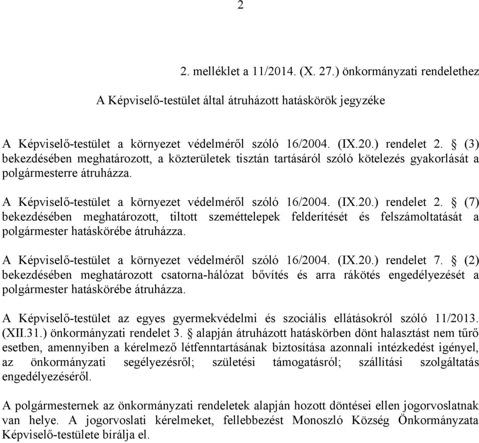 (7) bekezdésében meghatározott, tiltott szeméttelepek felderítését és felszámoltatását a polgármester hatáskörébe átruházza. A Képviselő-testület a környezet védelméről szóló 16/2004. (IX.20.) rendelet 7.