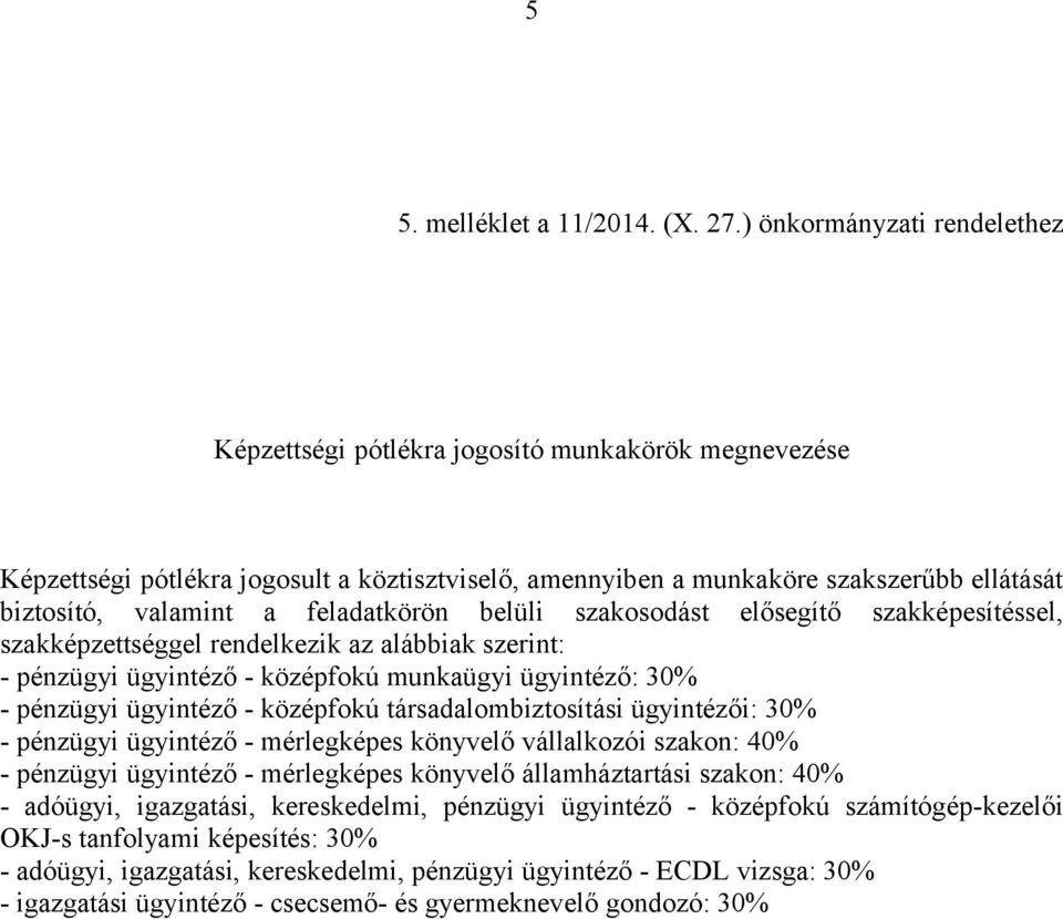 feladatkörön belüli szakosodást elősegítő szakképesítéssel, szakképzettséggel rendelkezik az alábbiak szerint: - pénzügyi ügyintéző - középfokú munkaügyi ügyintéző: 30% - pénzügyi ügyintéző -