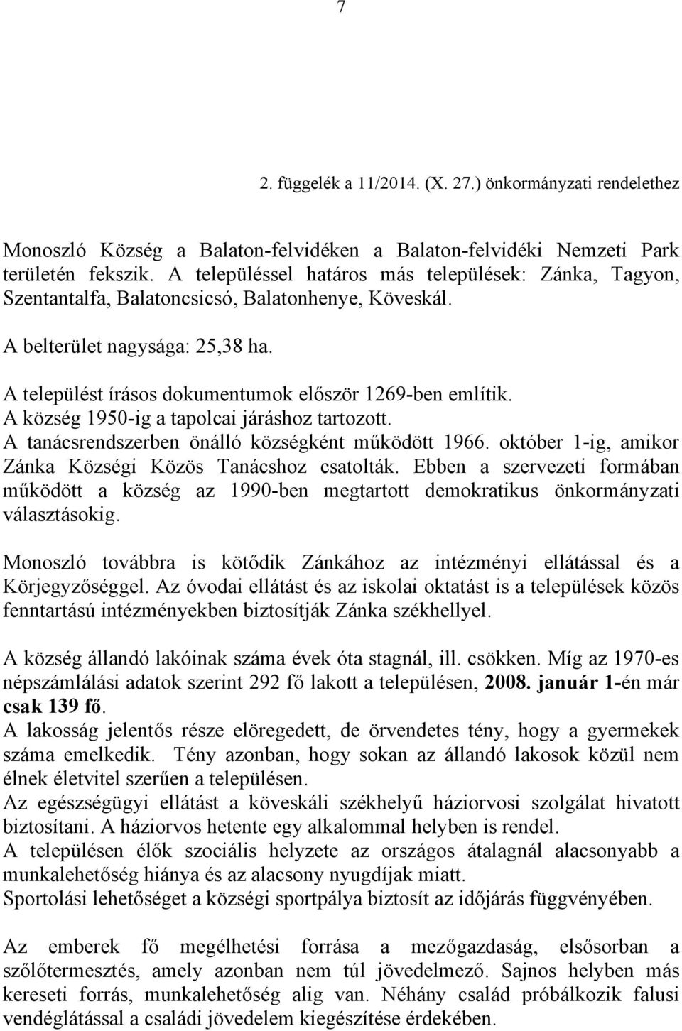 A község 1950-ig a tapolcai járáshoz tartozott. A tanácsrendszerben önálló községként működött 1966. október 1-ig, amikor Zánka Községi Közös Tanácshoz csatolták.