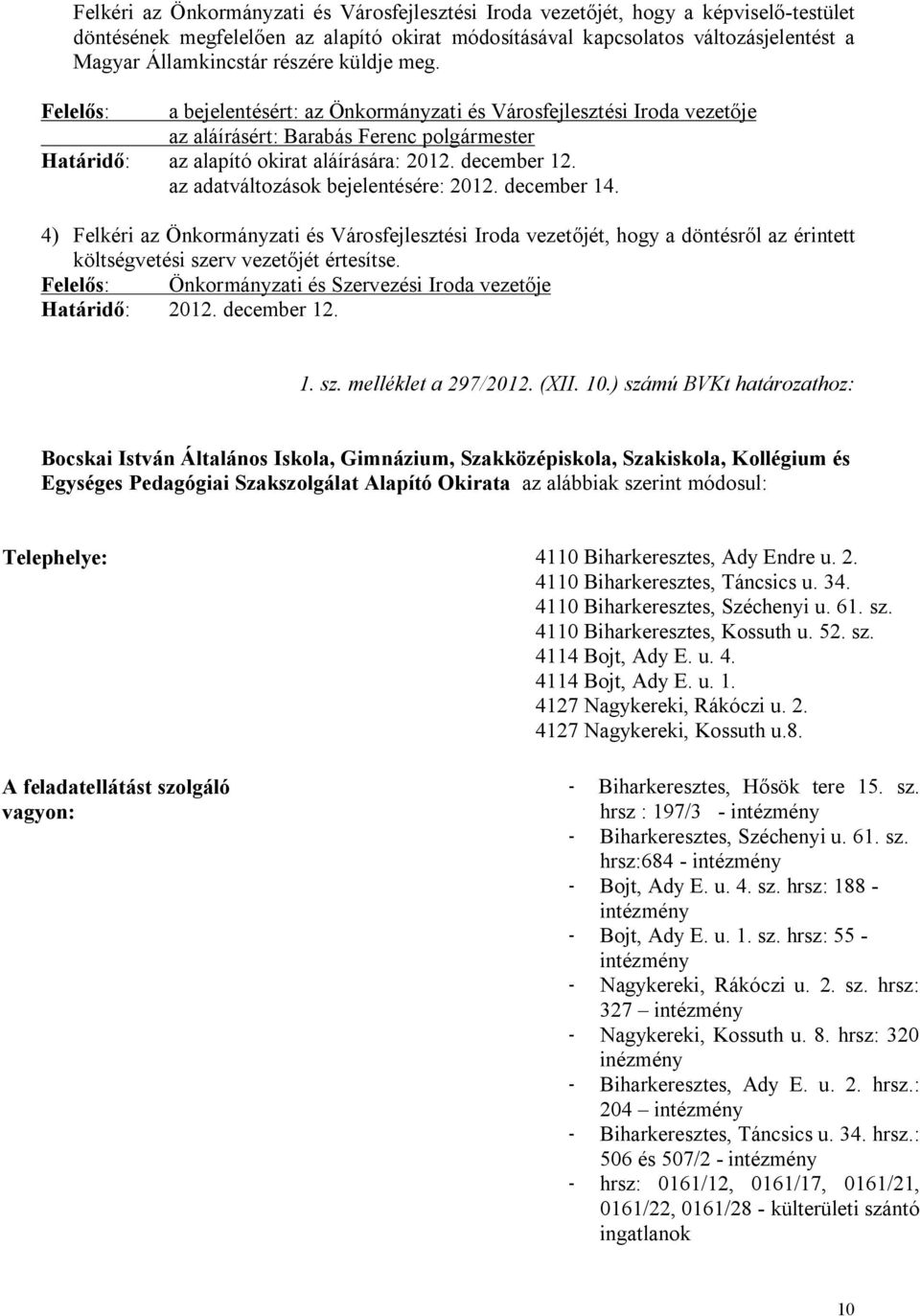 az adatváltozások bejelentésére: 2012. december 14. 4) Felkéri az Önkormányzati és Városfejlesztési Iroda vezetőjét, hogy a döntésről az érintett költségvetési szerv vezetőjét értesítse.