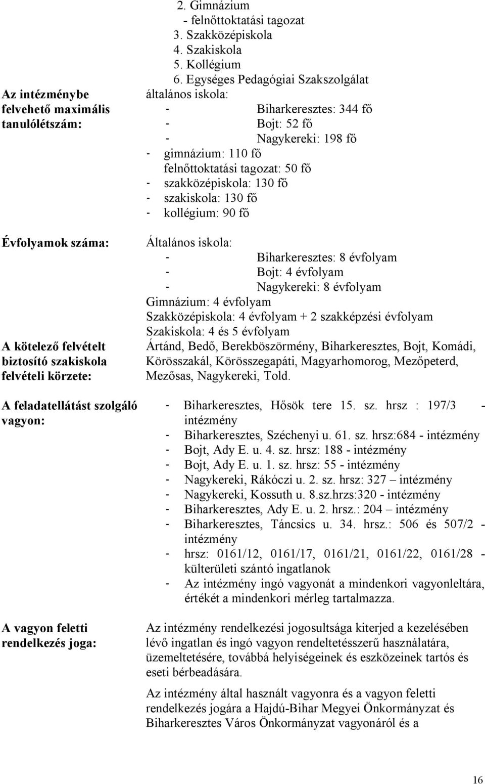 Egységes Pedagógiai Szakszolgálat általános iskola: - Biharkeresztes: 344 fő - Bojt: 52 fő - Nagykereki: 198 fő - gimnázium: 110 fő felnőttoktatási tagozat: 50 fő - szakközépiskola: 130 fő -