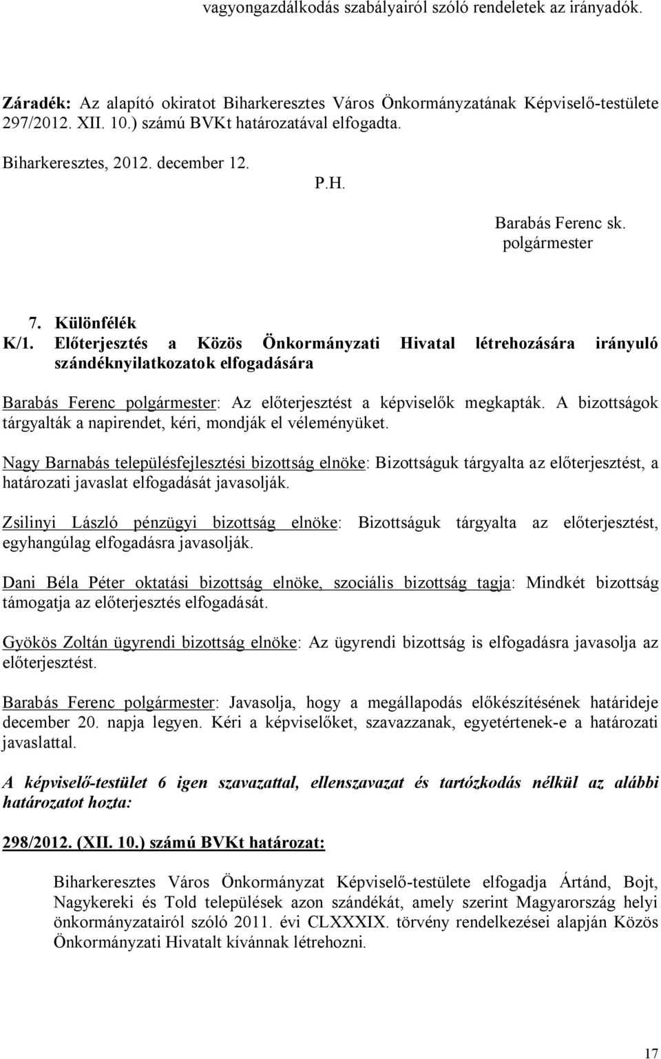 Előterjesztés a Közös Önkormányzati Hivatal létrehozására irányuló szándéknyilatkozatok elfogadására Barabás Ferenc polgármester: Az előterjesztést a képviselők megkapták.