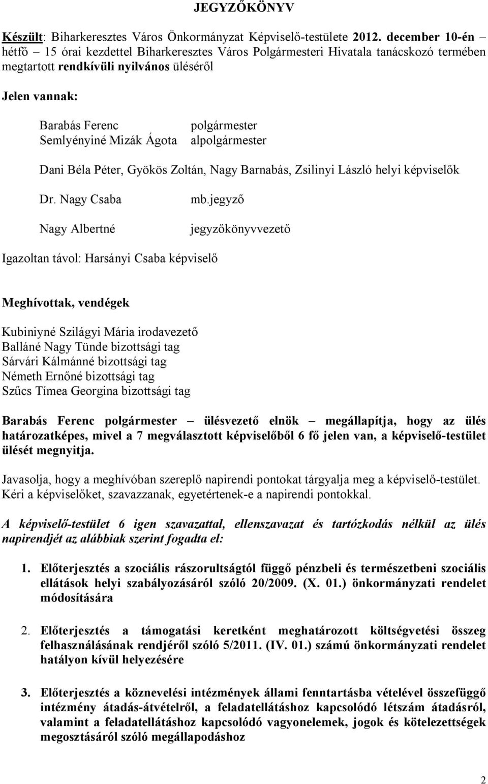 Mizák Ágota alpolgármester Dani Béla Péter, Gyökös Zoltán, Nagy Barnabás, Zsilinyi László helyi képviselők Dr. Nagy Csaba Nagy Albertné mb.