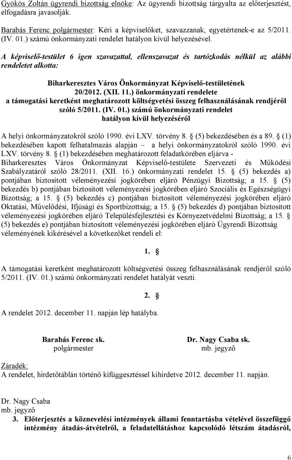 A képviselő-testület 6 igen szavazattal, ellenszavazat és tartózkodás nélkül az alábbi rendeletet alkotta: Biharkeresztes Város Önkormányzat Képviselő-testületének 20/2012. (XII. 11.