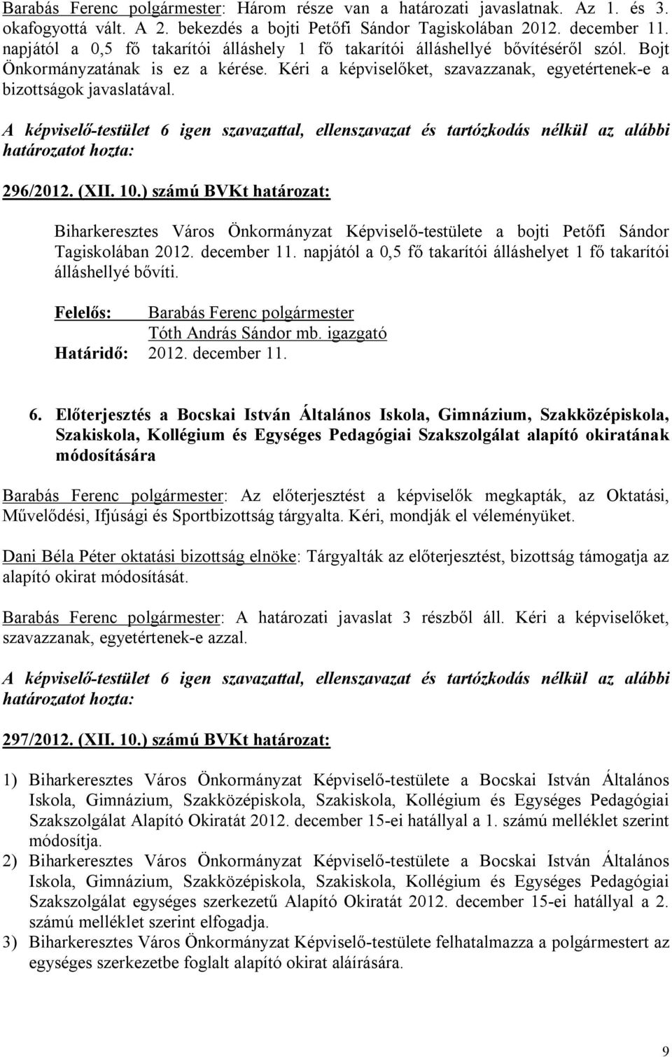 A képviselő-testület 6 igen szavazattal, ellenszavazat és tartózkodás nélkül az alábbi határozatot hozta: 296/2012. (XII. 10.