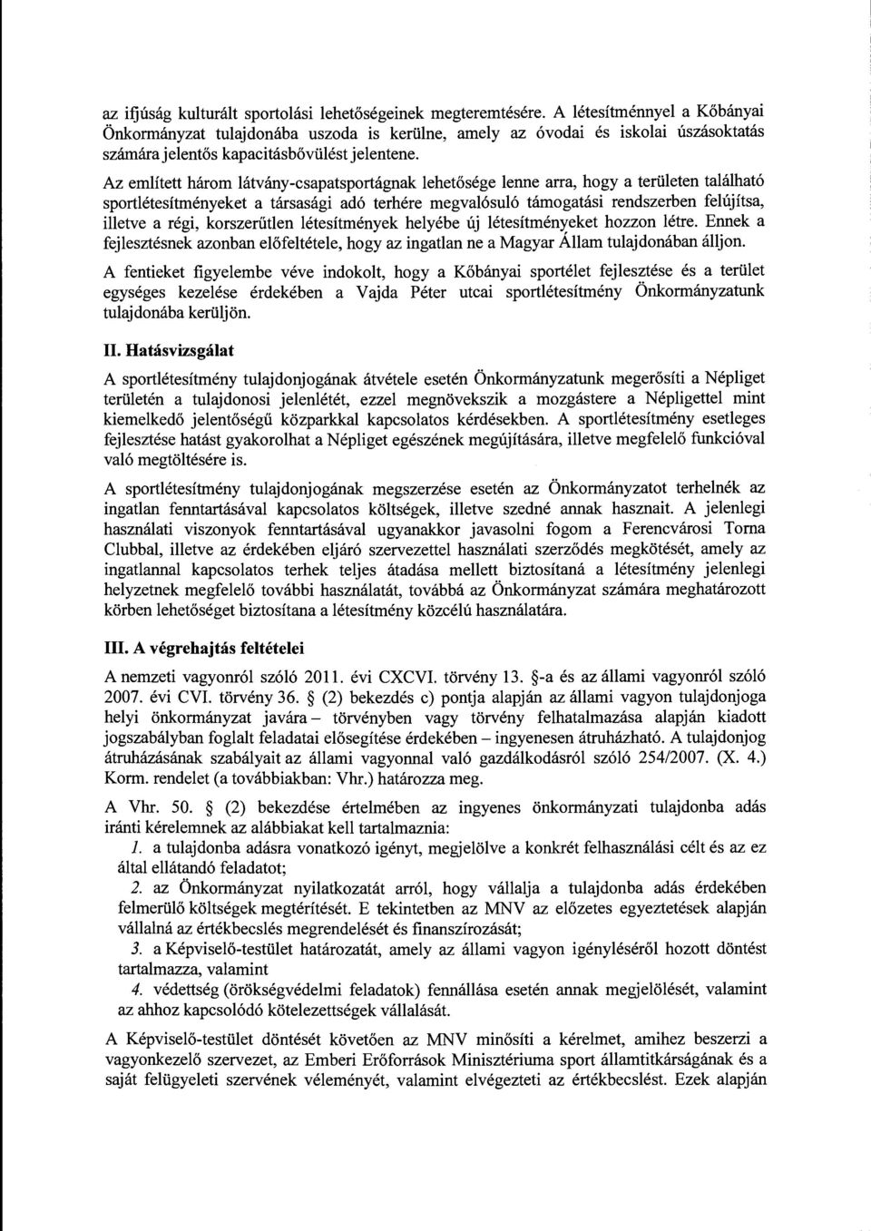 Az említett három látvány-csapatsportágnak lehetősége lenne arra, hogy a területen található sportlétesítményeket a társasági adó terhére megvalósuló támogatási rendszerben felújítsa, illetve a régi,