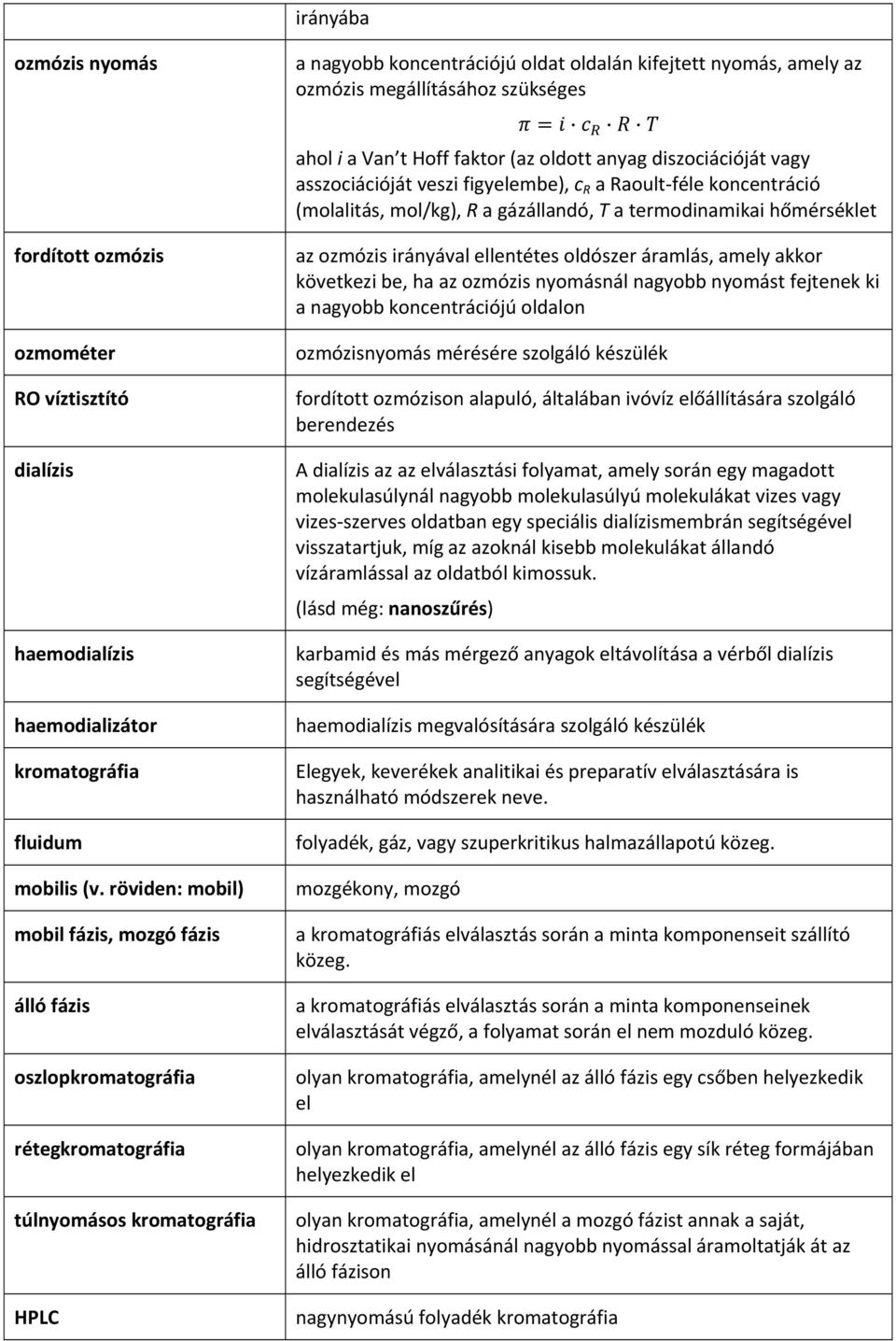 megállításához szükséges ahol i a Van t Hoff faktor (az oldott anyag diszociációját vagy asszociációját veszi figyelembe), c R a Raoult féle koncentráció (molalitás, mol/kg), R a gázállandó, T a