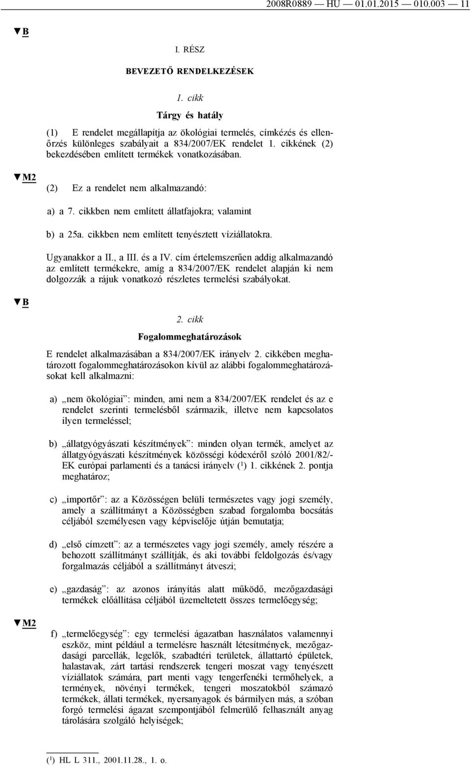 cikkének (2) bekezdésében említett termékek vonatkozásában. M2 (2) Ez a rendelet nem alkalmazandó: a) a 7. cikkben nem említett állatfajokra; valamint b) a 25a.