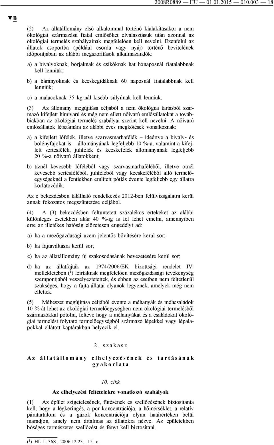 Ezenfelül az állatok csoportba (például csorda vagy nyáj) történő bevitelének időpontjában az alábbi megszorítások alkalmazandók: a) a bivalyoknak, borjaknak és csikóknak hat hónaposnál fiatalabbnak