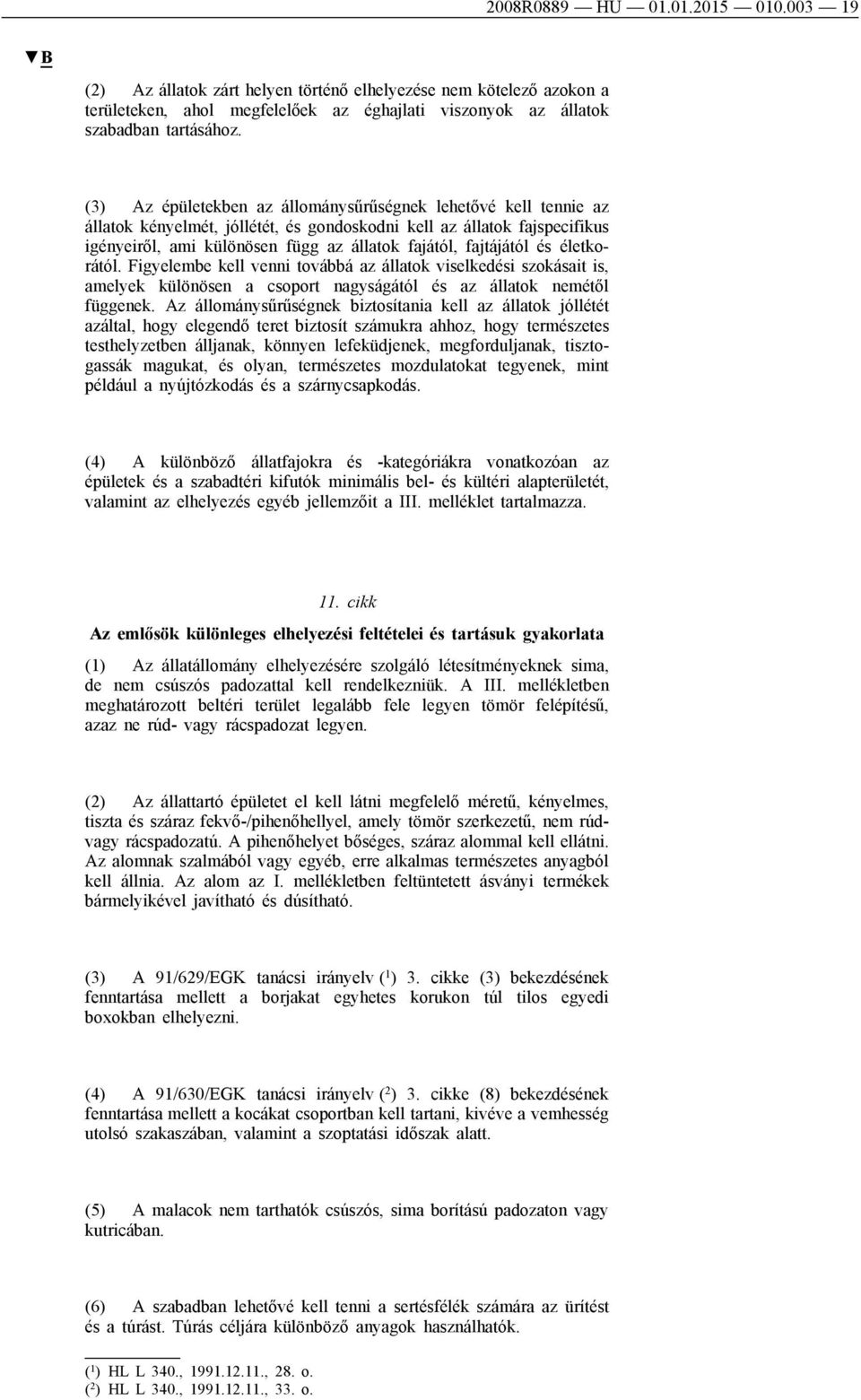 fajtájától és életkorától. Figyelembe kell venni továbbá az állatok viselkedési szokásait is, amelyek különösen a csoport nagyságától és az állatok nemétől függenek.